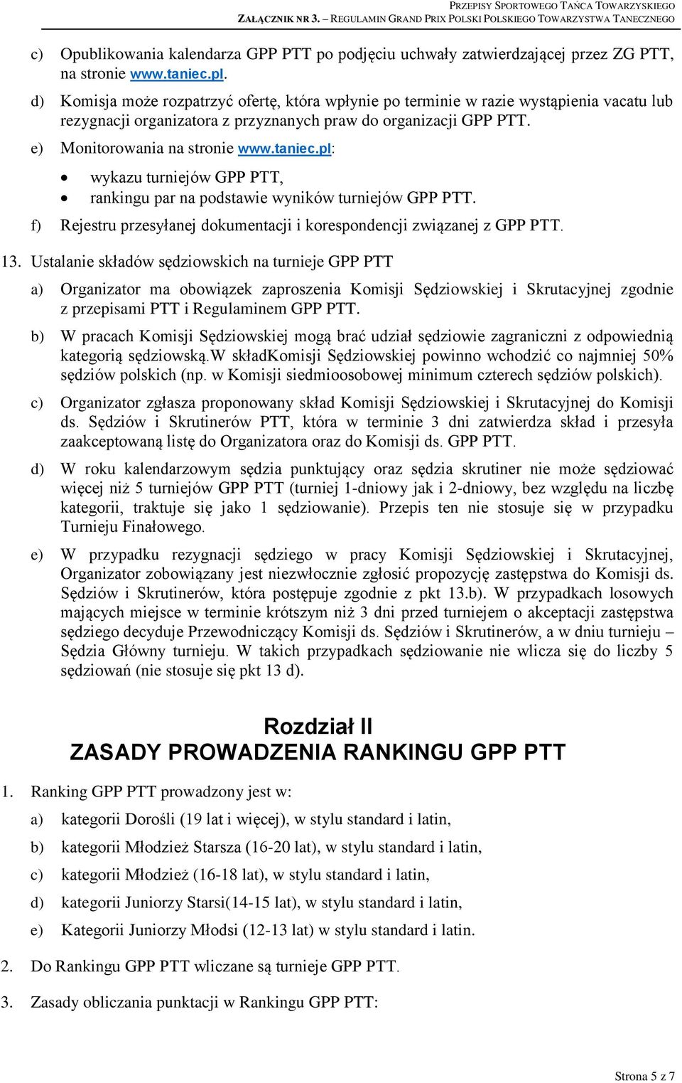 pl: wykazu turniejów GPP PTT, rankingu par na podstawie wyników turniejów GPP PTT. f) Rejestru przesyłanej dokumentacji i korespondencji związanej z GPP PTT. 13.