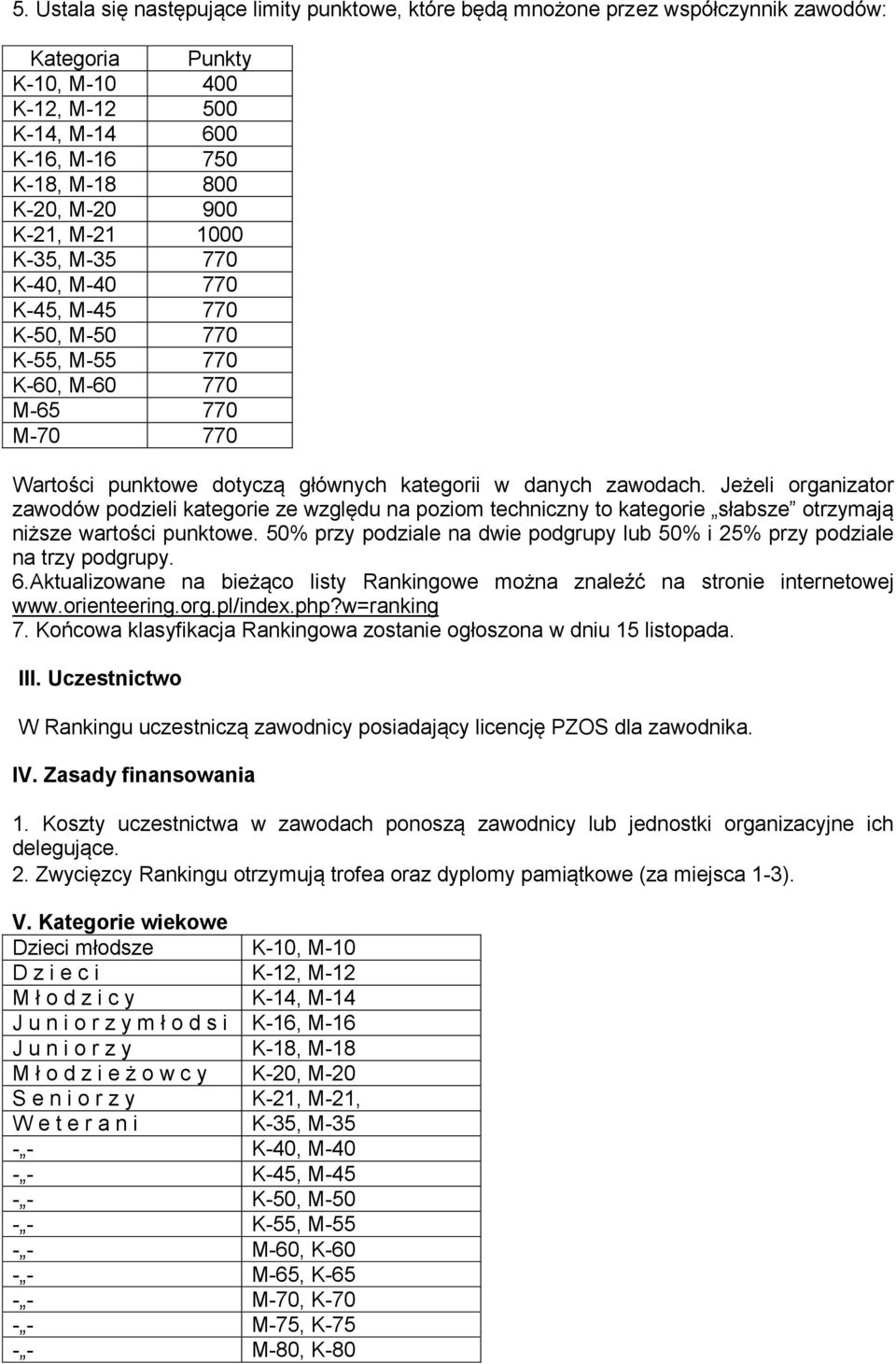 Jeżeli organizator zawodów podzieli kategorie ze względu na poziom techniczny to kategorie słabsze otrzymają niższe wartości punktowe.