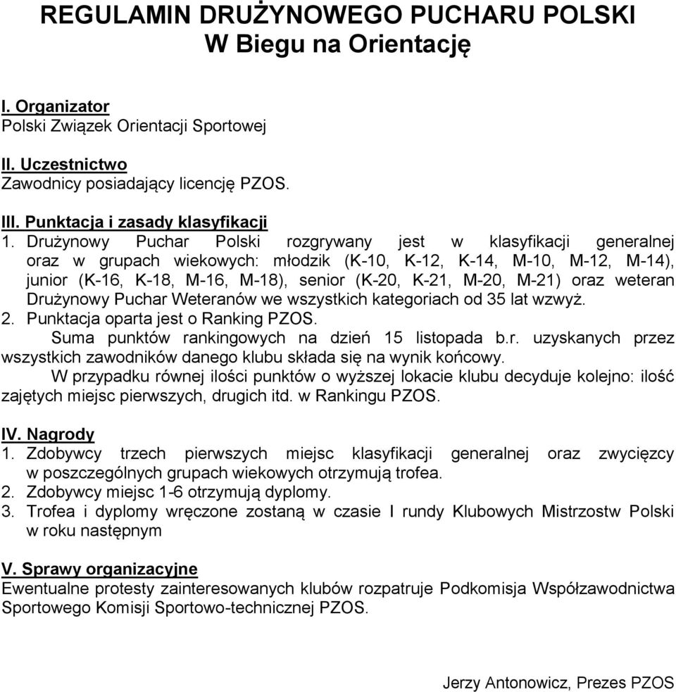 Drużynowy Puchar Polski rozgrywany jest w klasyfikacji generalnej oraz w grupach wiekowych: młodzik (K-0, K-2, K-4, M-0, M-2, M-4), junior (K-6, K-8, M-6, M-8), senior (K-20, K-2, M-20, M-2) oraz