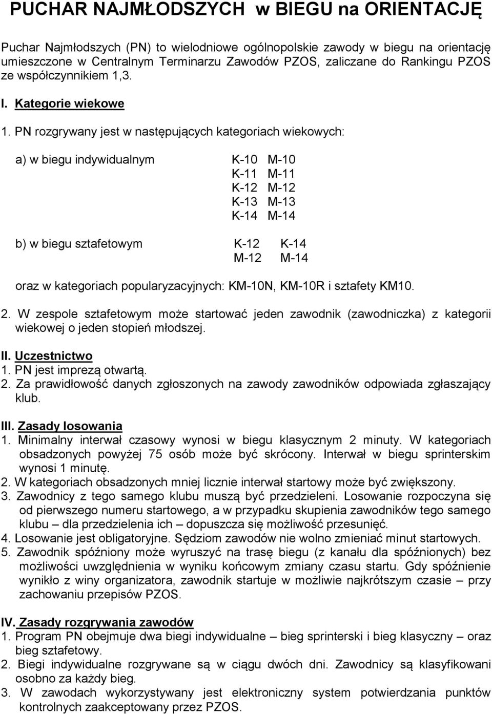 PN rozgrywany jest w następujących kategoriach wiekowych: a) w biegu indywidualnym K-0 M-0 K- M- K-2 M-2 K-3 M-3 K-4 M-4 b) w biegu sztafetowym K-2 K-4 M-2 M-4 oraz w kategoriach popularyzacyjnych: