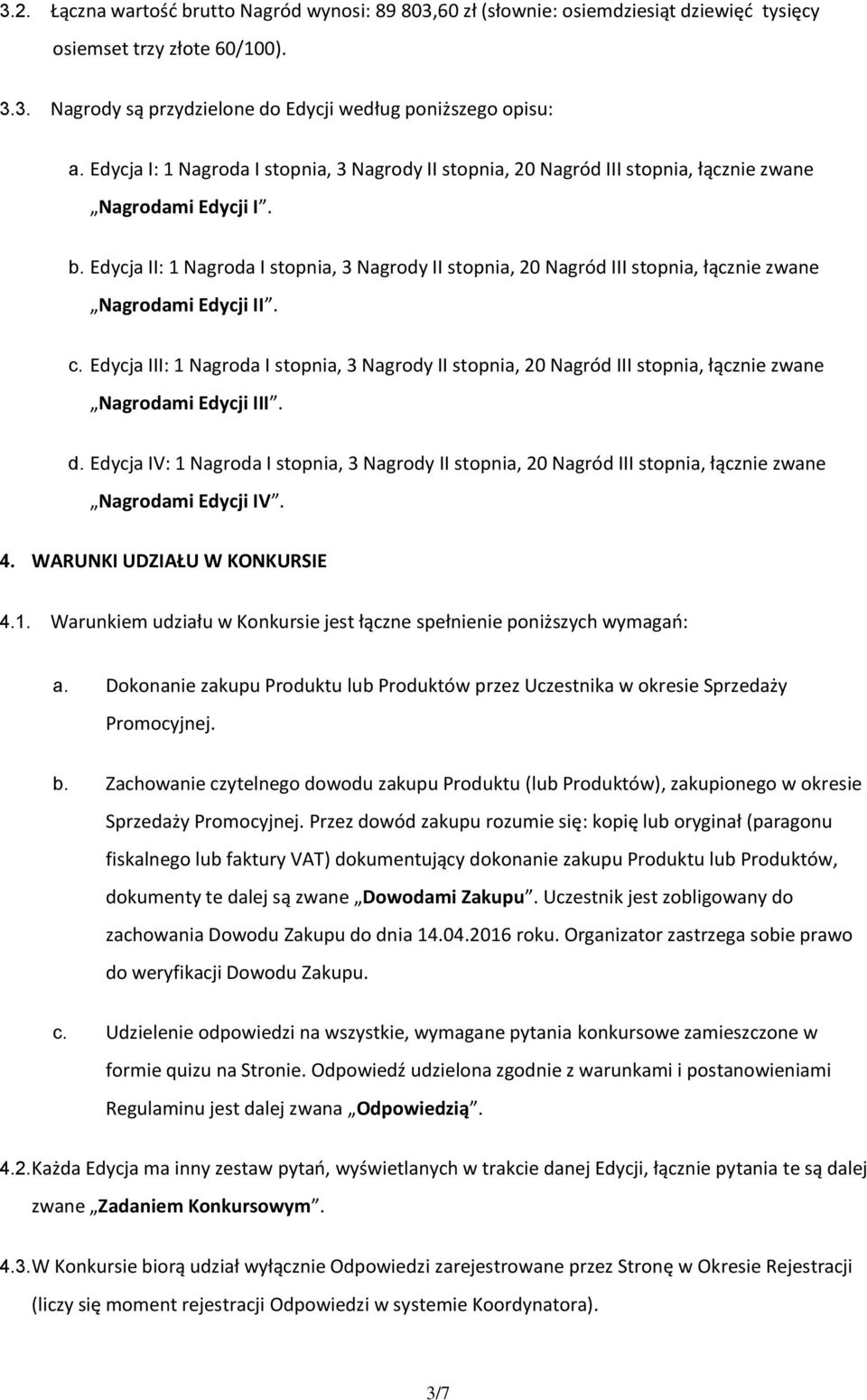 Edycja II: 1 Nagroda I stopnia, 3 Nagrody II stopnia, 20 Nagród III stopnia, łącznie zwane Nagrodami Edycji II. c.