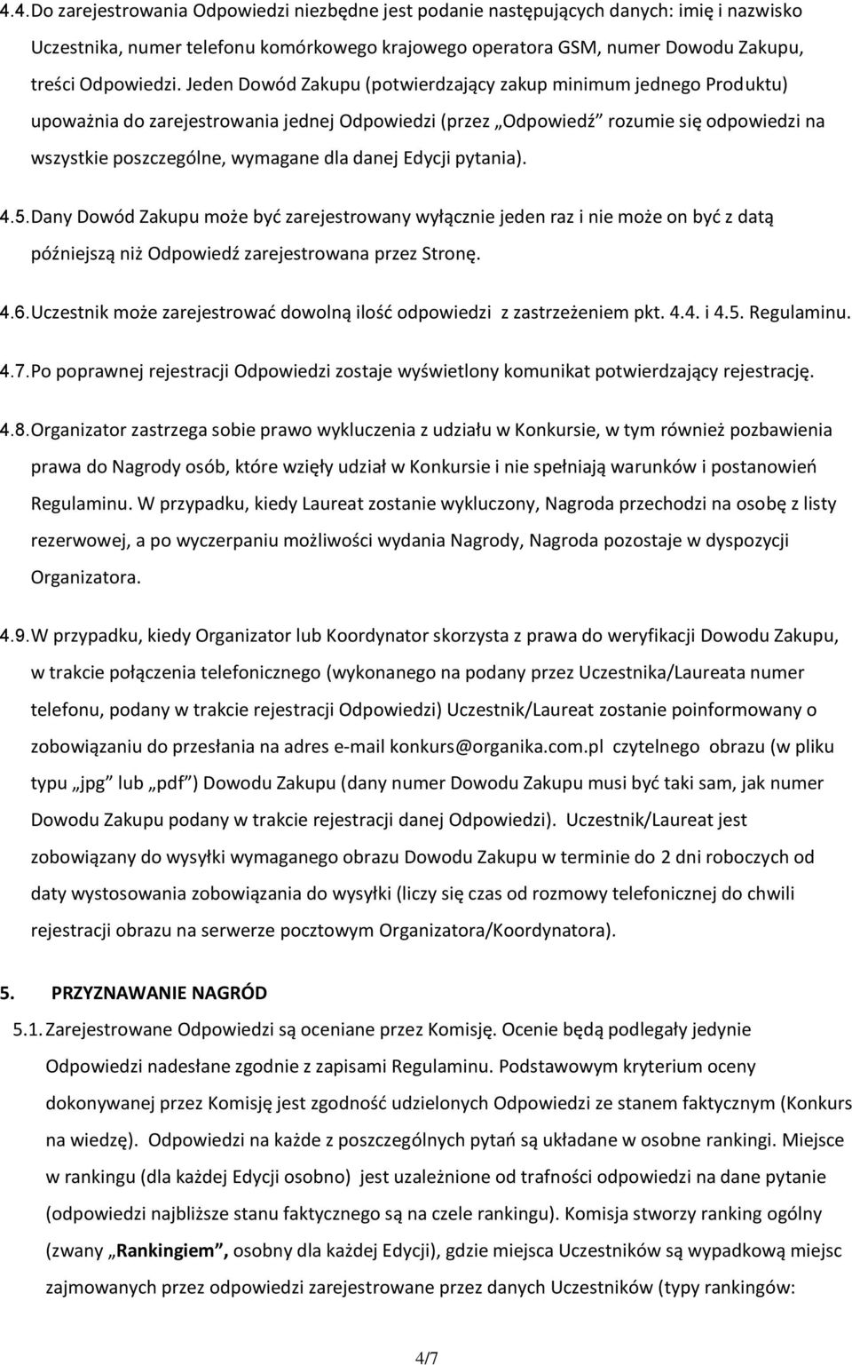 Edycji pytania). 4.5. Dany Dowód Zakupu może być zarejestrowany wyłącznie jeden raz i nie może on być z datą późniejszą niż Odpowiedź zarejestrowana przez Stronę. 4.6.