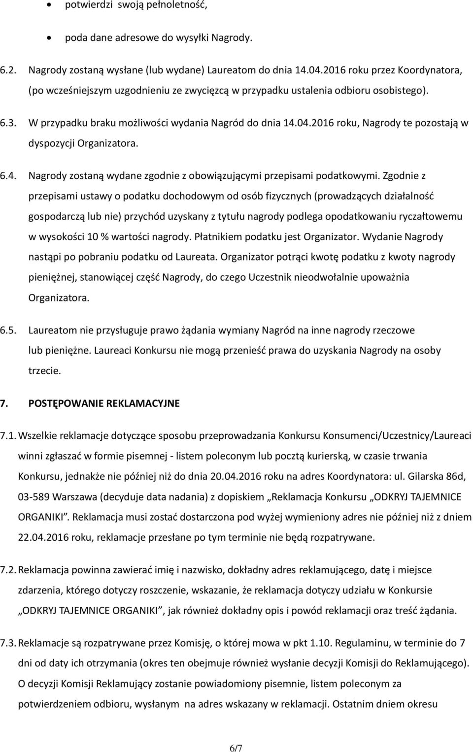 2016 roku, Nagrody te pozostają w dyspozycji Organizatora. 6.4. Nagrody zostaną wydane zgodnie z obowiązującymi przepisami podatkowymi.