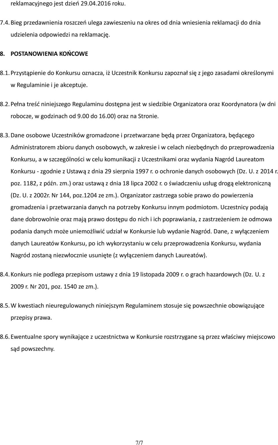 Pełna treść niniejszego Regulaminu dostępna jest w siedzibie Organizatora oraz Koordynatora (w dni robocze, w godzinach od 9.00 do 16.00) oraz na Stronie. 8.3.