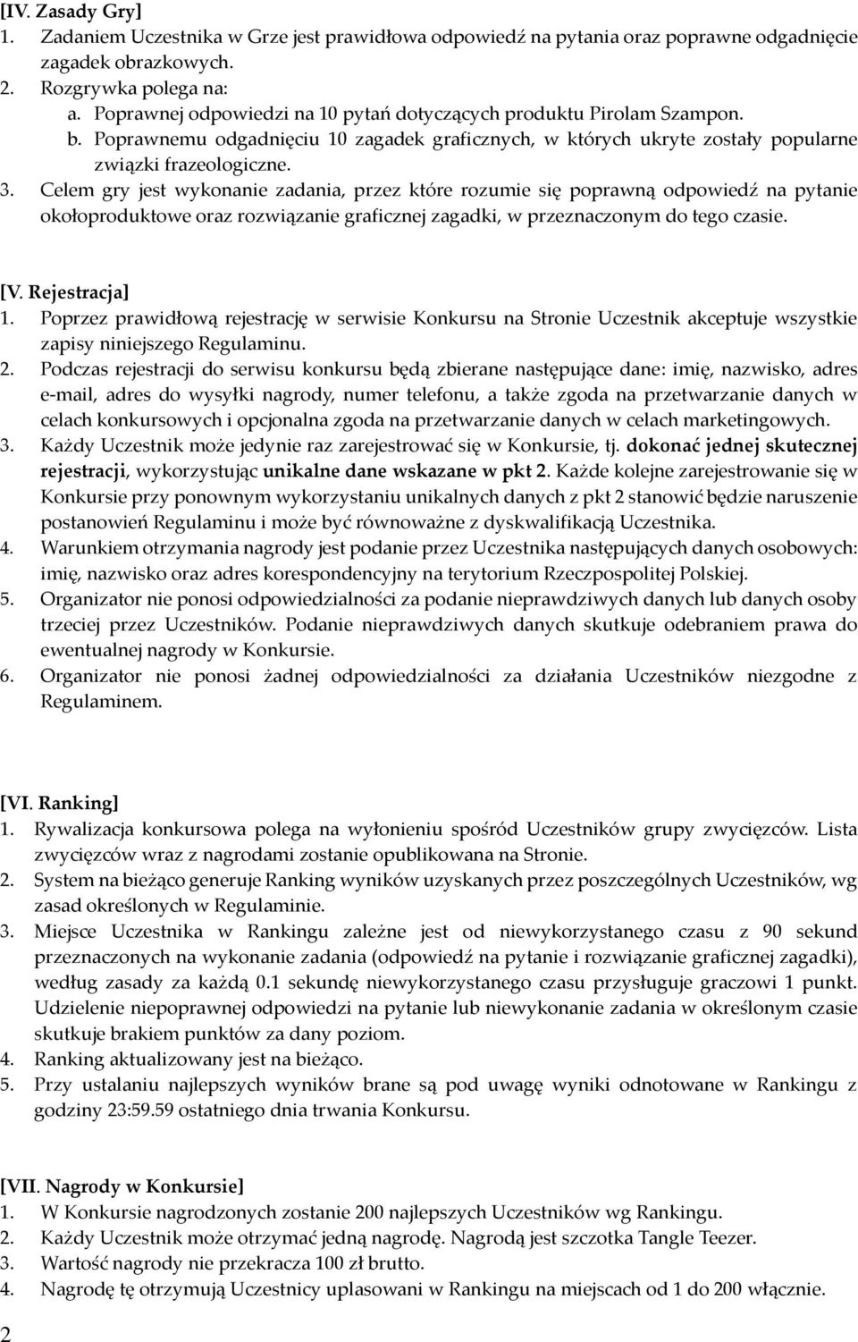 Celem gry jest wykonanie zadania, przez które rozumie się poprawną odpowiedź na pytanie okołoproduktowe oraz rozwiązanie graficznej zagadki, w przeznaczonym do tego czasie. [V. Rejestracja] 1.