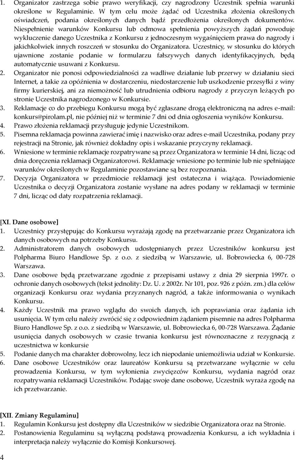 Niespełnienie warunków Konkursu lub odmowa spełnienia powyższych żądań powoduje wykluczenie danego Uczestnika z Konkursu z jednoczesnym wygaśnięciem prawa do nagrody i jakichkolwiek innych roszczeń w