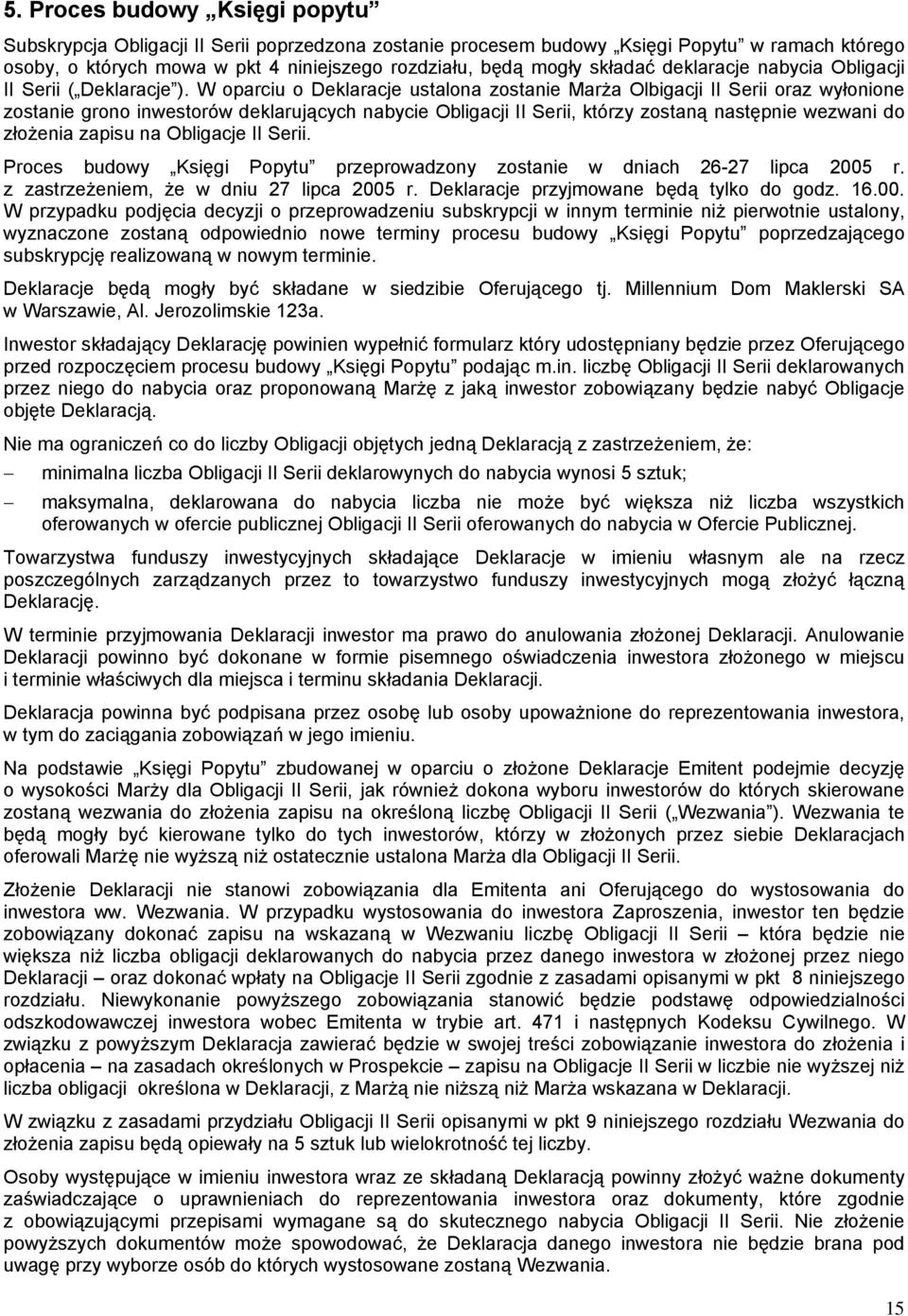 W oparciu o Deklaracje ustalona zostanie Marża Olbigacji II Serii oraz wyłonione zostanie grono inwestorów deklarujących nabycie Obligacji II Serii, którzy zostaną następnie wezwani do złożenia