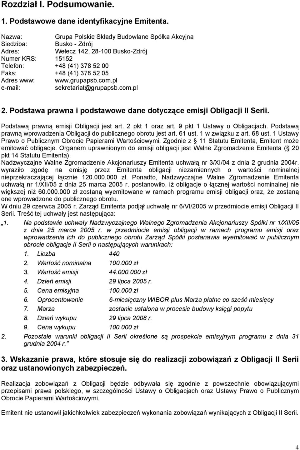 grupapsb.com.pl e-mail: sekretariat@grupapsb.com.pl 2. Podstawa prawna i podstawowe dane dotyczące emisji Obligacji II Serii. Podstawą prawną emisji Obligacji jest art. 2 pkt 1 oraz art.