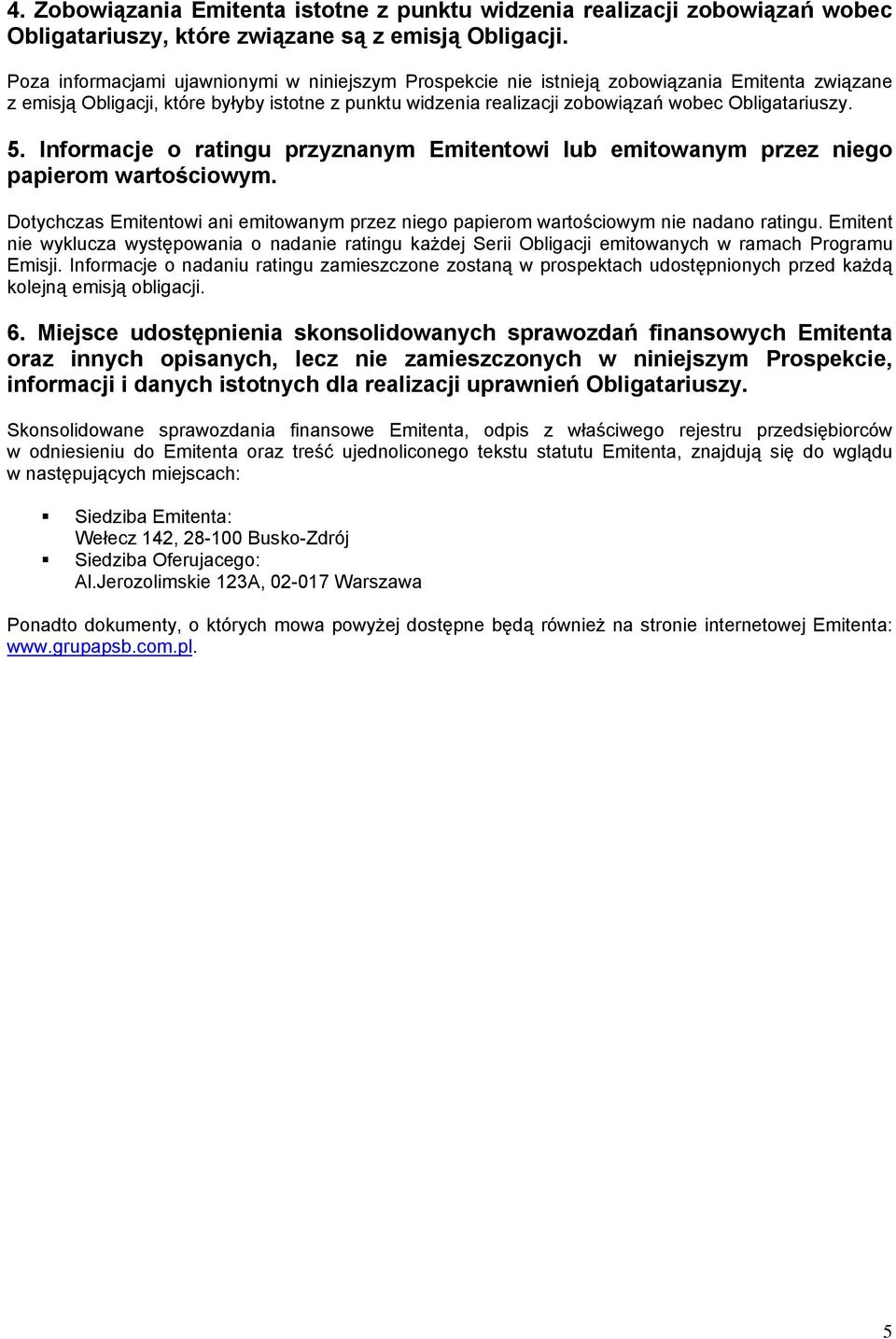 5. Informacje o ratingu przyznanym Emitentowi lub emitowanym przez niego papierom wartościowym. Dotychczas Emitentowi ani emitowanym przez niego papierom wartościowym nie nadano ratingu.