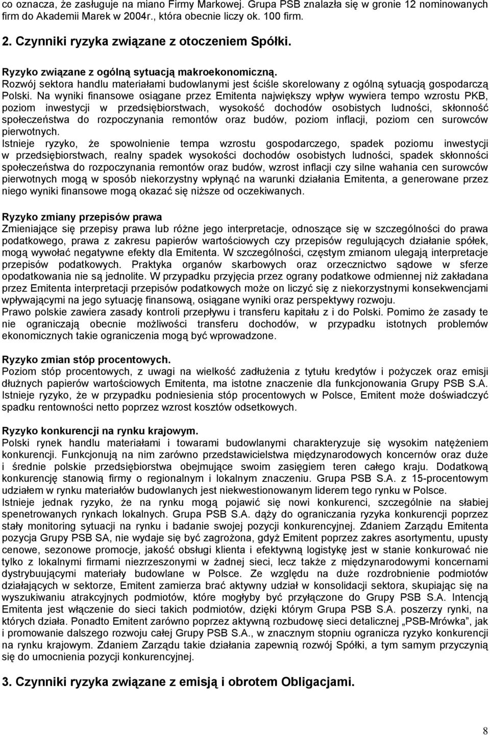 Na wyniki finansowe osiągane przez Emitenta największy wpływ wywiera tempo wzrostu PKB, poziom inwestycji w przedsiębiorstwach, wysokość dochodów osobistych ludności, skłonność społeczeństwa do