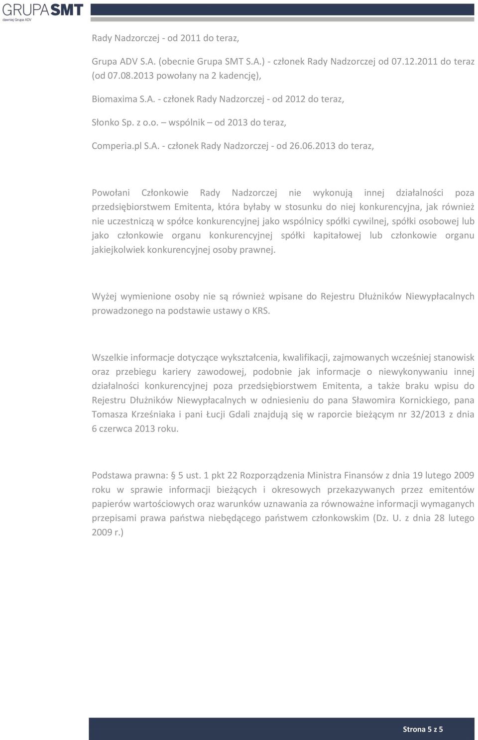 2013 do teraz, Powołani Członkowie Rady Nadzorczej nie wykonują innej działalności poza przedsiębiorstwem Emitenta, która byłaby w stosunku do niej konkurencyjna, jak również nie uczestniczą w spółce