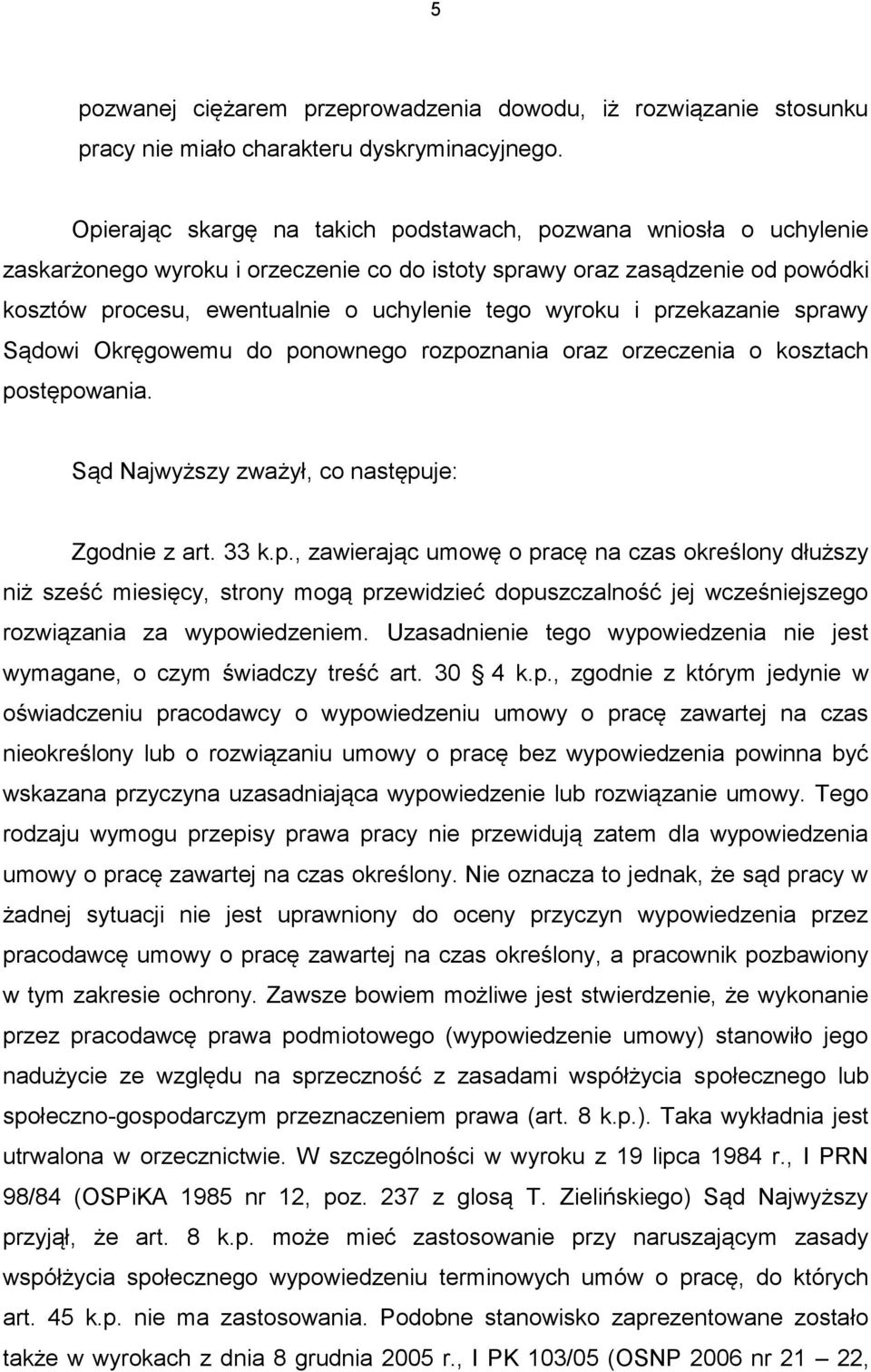 i przekazanie sprawy Sądowi Okręgowemu do ponownego rozpoznania oraz orzeczenia o kosztach postępowania. Sąd Najwyższy zważył, co następuje: Zgodnie z art. 33 k.p., zawierając umowę o pracę na czas określony dłuższy niż sześć miesięcy, strony mogą przewidzieć dopuszczalność jej wcześniejszego rozwiązania za wypowiedzeniem.