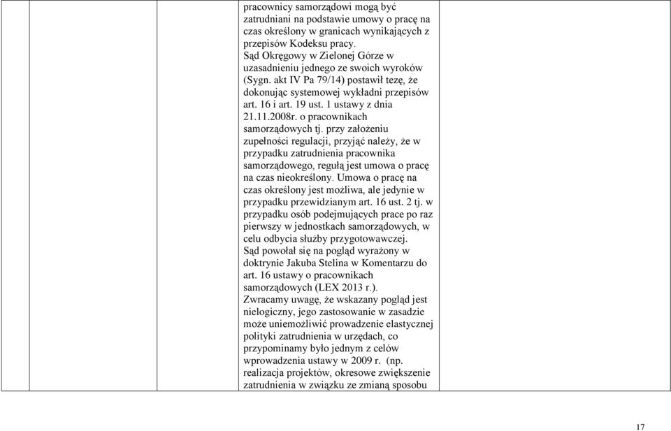 2008r. o pracownikach samorządowych tj. przy założeniu zupełności regulacji, przyjąć należy, że w przypadku zatrudnienia pracownika samorządowego, regułą jest umowa o pracę na czas nieokreślony.