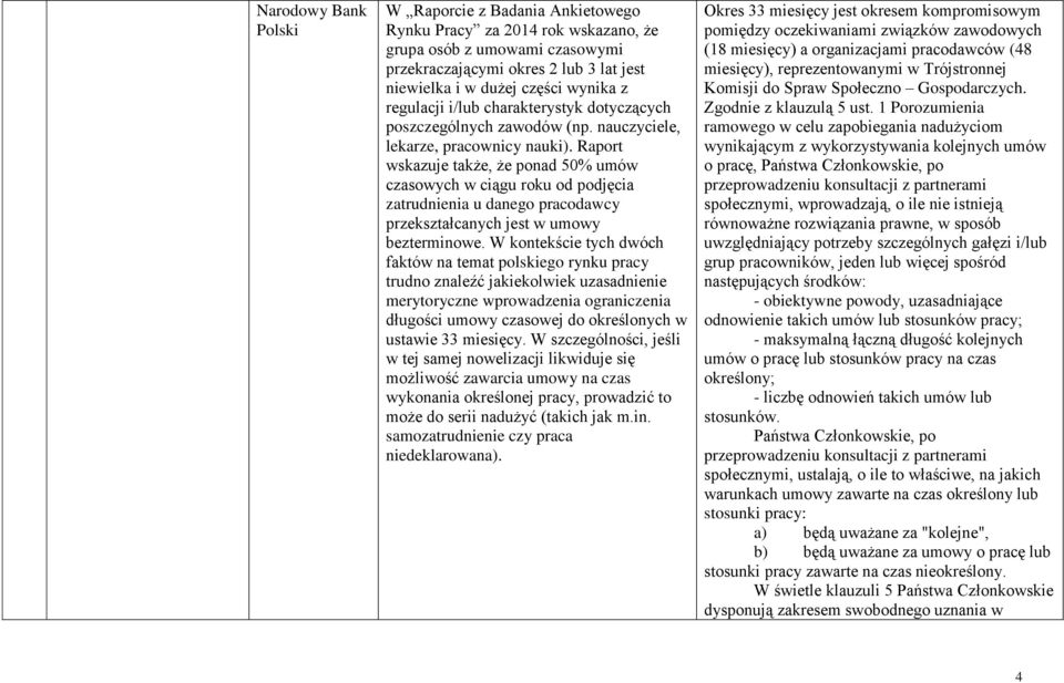 Raport wskazuje także, że ponad 50% umów czasowych w ciągu roku od podjęcia zatrudnienia u danego pracodawcy przekształcanych jest w umowy bezterminowe.