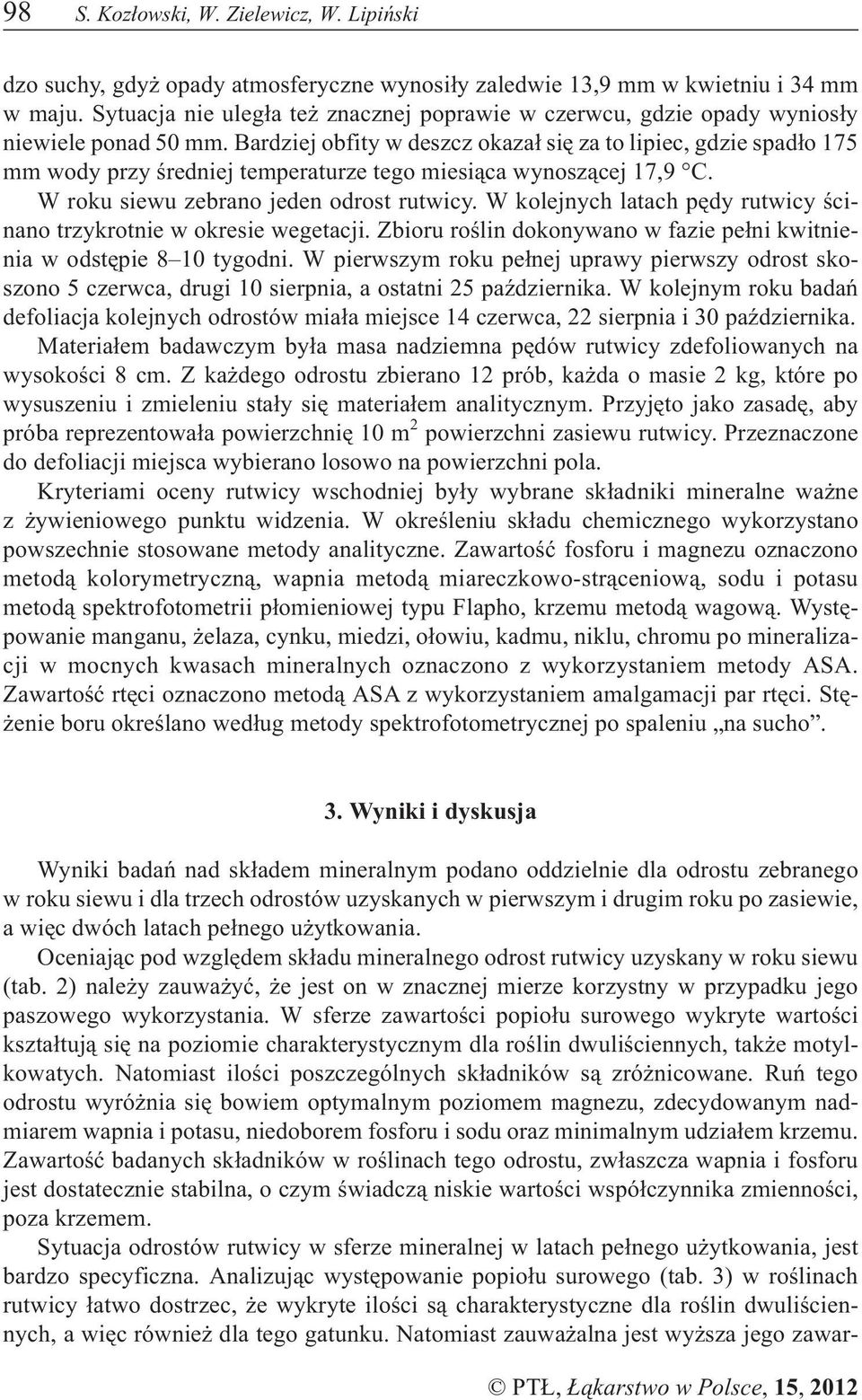 Bardziej obfity w deszcz okaza³ siê za to lipiec, gdzie spad³o 75 mm wody przy œredniej temperaturze tego miesi¹ca wynosz¹cej 7,9 C. W roku siewu zebrano jeden odrost rutwicy.