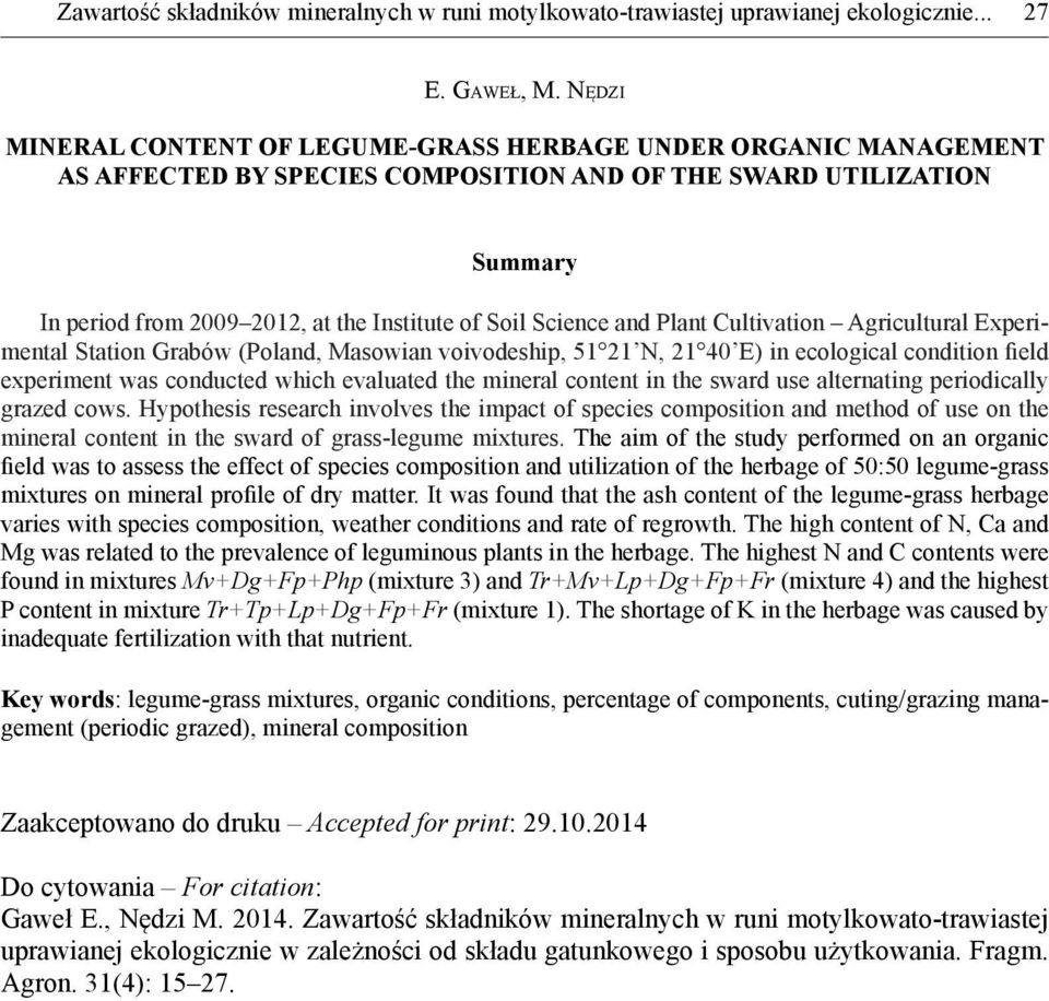 Science and Plant Cultivation Agricultural Experimental Station Grabów (Poland, Masowian voivodeship, 51 21 N, 21 40 E) in ecological condition field experiment was conducted which evaluated the