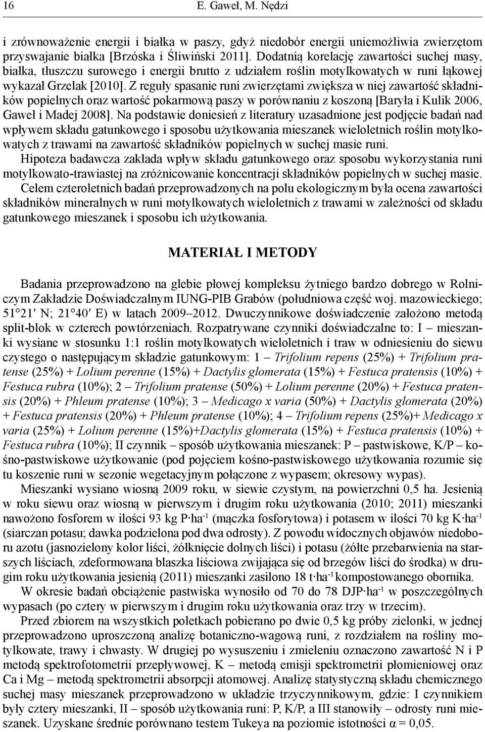 Z reguły spasanie runi zwierzętami zwiększa w niej zawartość składników popielnych oraz wartość pokarmową paszy w porównaniu z koszoną [Baryła i Kulik 2006, Gaweł i Madej 2008].