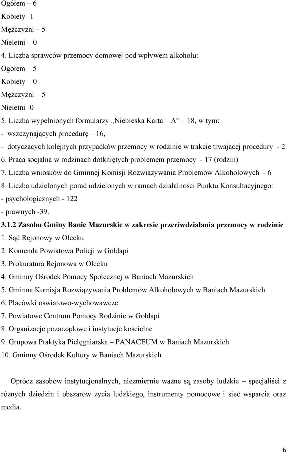 Praca socjalna w rodzinach dotkniętych problemem przemocy - 17 (rodzin) 7. Liczba wniosków do Gminnej Komisji Rozwiązywania Problemów Alkoholowych - 6 8.