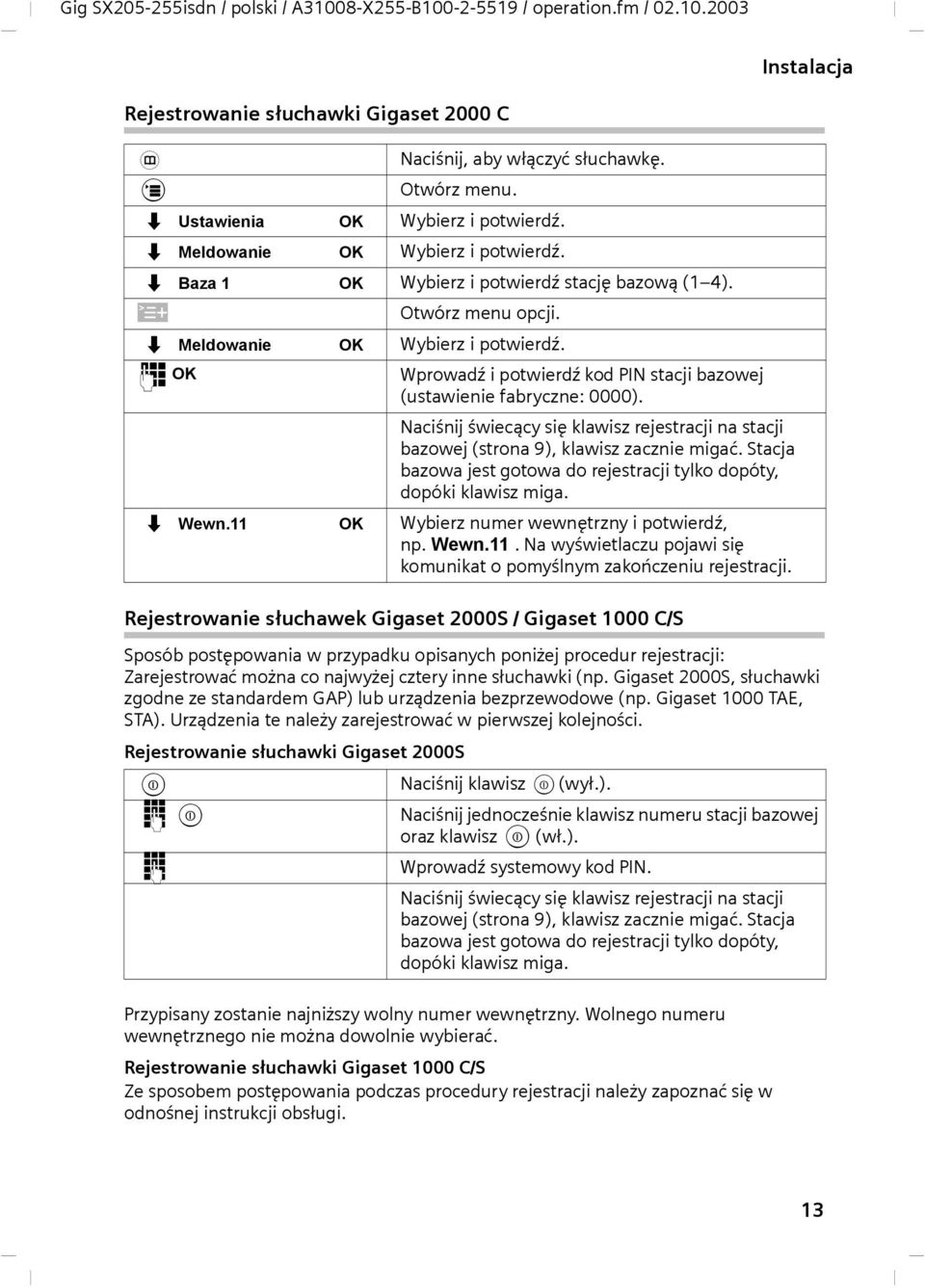 Gigaset 2000S, słuchawki zgodne ze standardem GAP) lub urządzenia bezprzewodowe (np. Gigaset 1000 TAE, STA). Urządzenia te należy zarejestrować w pierwszej kolejności.