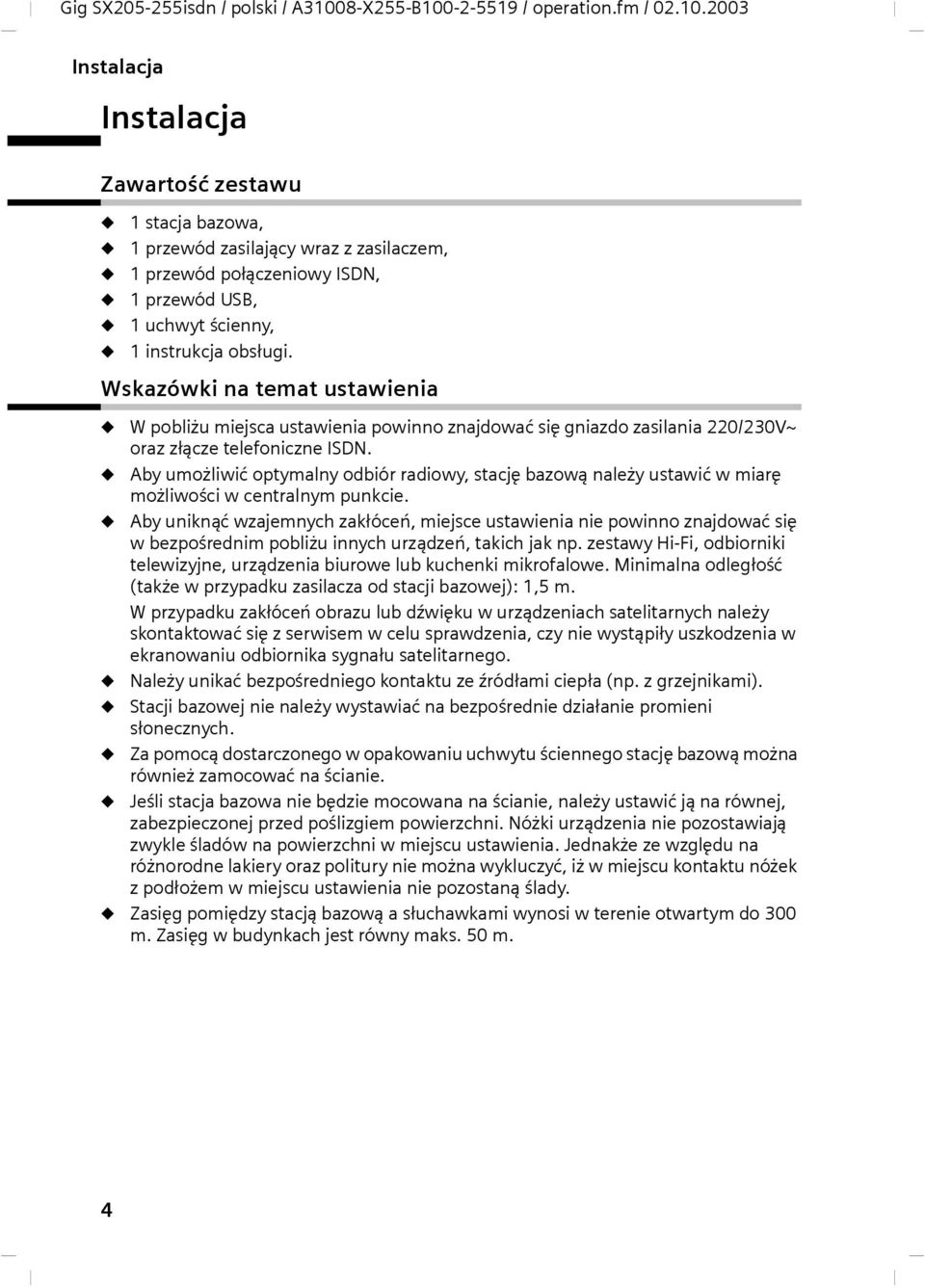 Wskazówki na temat ustawienia W pobliżu miejsca ustawienia powinno znajdować się gniazdo zasilania 220/230V~ oraz złącze telefoniczne ISDN.