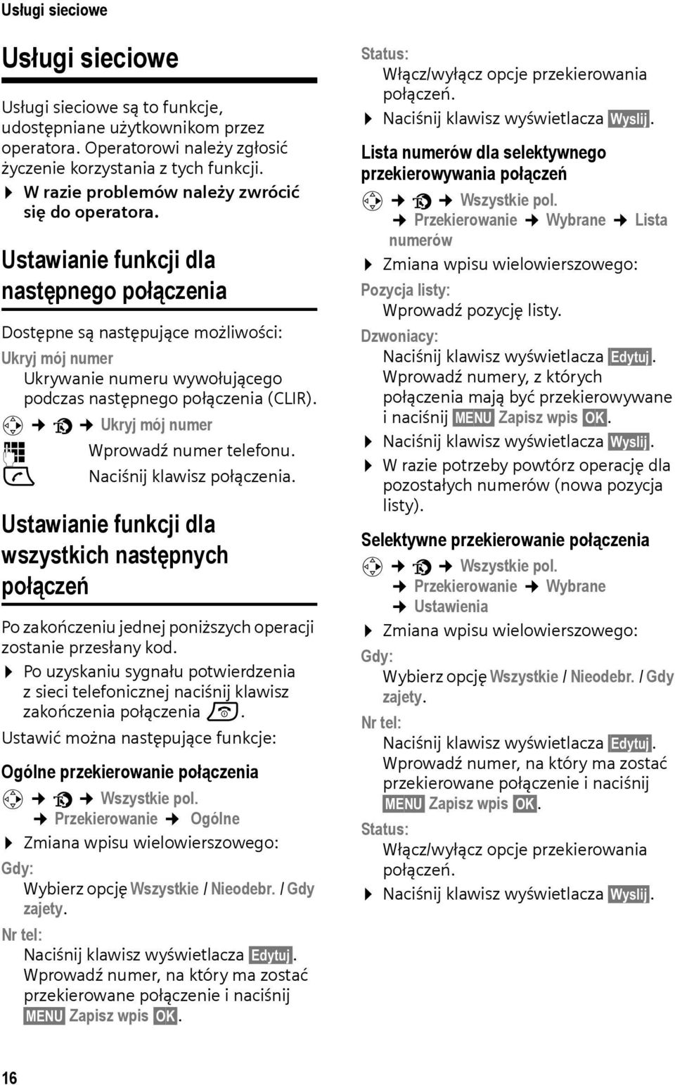 Ustawianie funkcji dla następnego połączenia Dostępne są następujące możliwości: Ukryj mój numer Ukrywanie numeru wywołującego podczas następnego połączenia (CLIR).