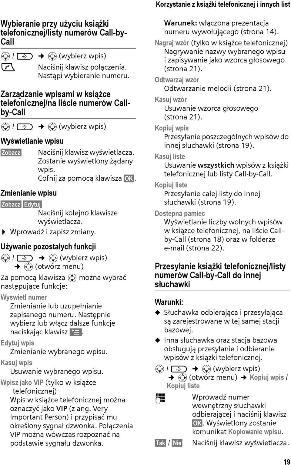 Zostanie wyświetlony żądany wpis. Cofnij za pomocą klawisza OK. Zmienianie wpisu Zobacz Edytuj Naciśnij kolejno klawisze wyświetlacza. Wprowadź i zapisz zmiany.