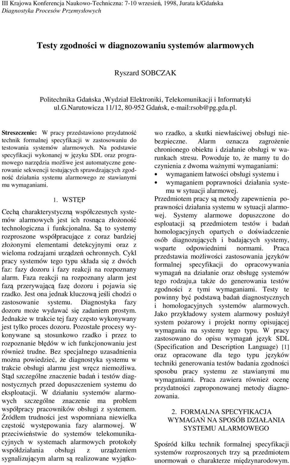 Na podstawie specyfikacji wykonanej w jzyku SDL oraz programowego narzdzia moliwe jest automatyczne generowanie sekwencji testujcych sprawdzajcych zgodno działania systemu alarmowego ze stawianymi mu