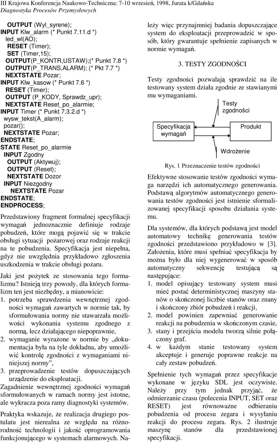 d *) wysw_tekst(a_alarm); ENDSTATE; STATE Reset_po_alarmie INPUT Zgodny OUTPUT (Aktywuj); OUTPUT (Reset); NEXT INPUT Niezgodny NEXTSTATE Pozar ENDSTATE; ENDPROCESS; Przedstawiony fragment formalnej