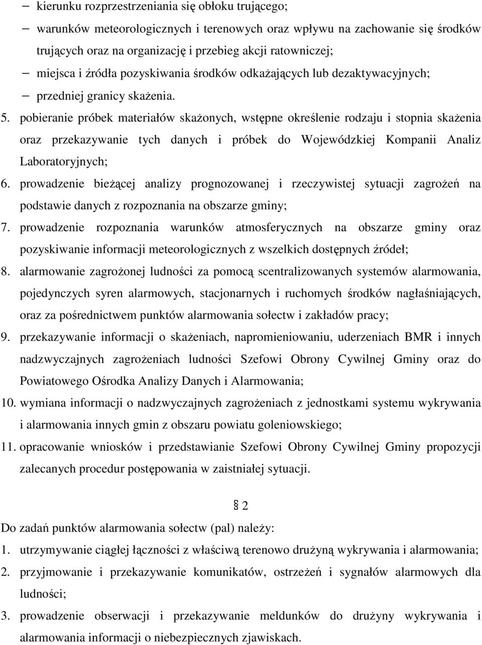 pobieranie próbek materiałów skaŝonych, wstępne określenie rodzaju i stopnia skaŝenia oraz przekazywanie tych danych i próbek do Wojewódzkiej Kompanii Analiz Laboratoryjnych; 6.