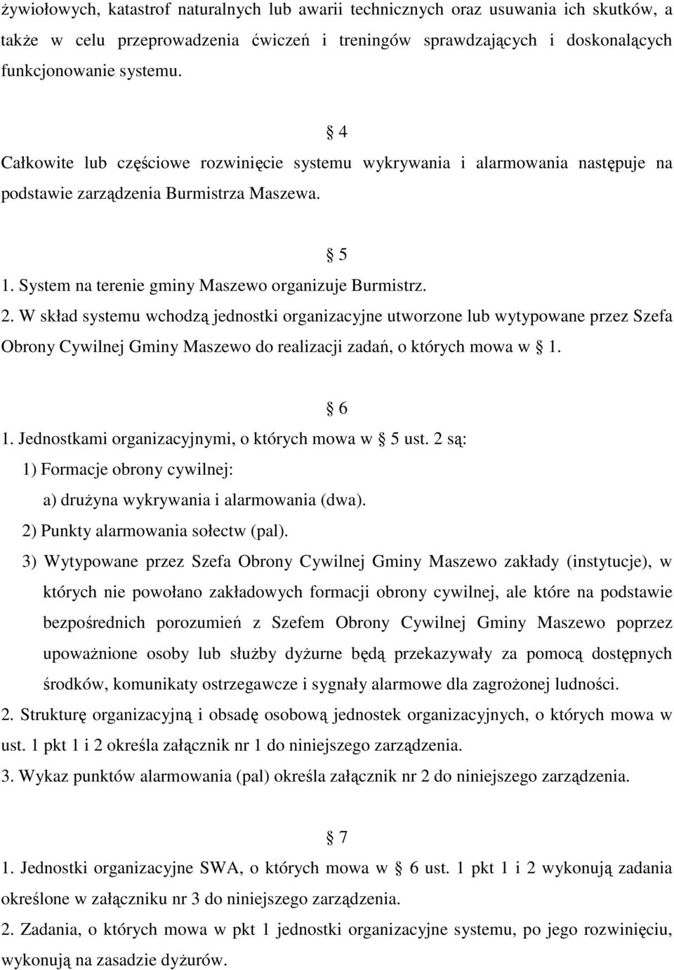 W skład systemu wchodzą jednostki organizacyjne utworzone lub wytypowane przez Szefa Obrony Cywilnej Gminy Maszewo do realizacji zadań, o których mowa w 1. 6 1.