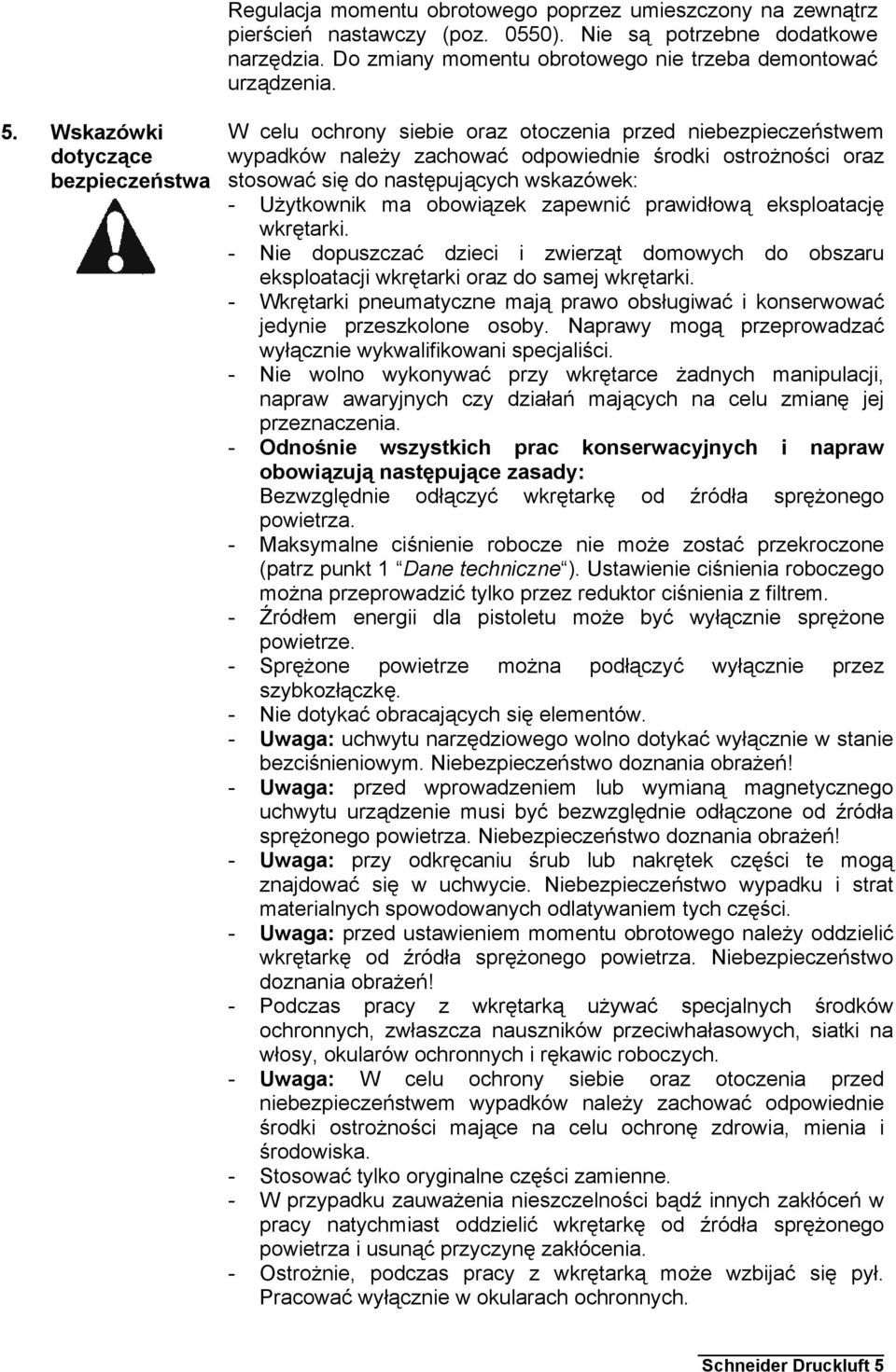 - Użytkownik ma obowiązek zapewnić prawidłową eksploatację wkrętarki. - Nie dopuszczać dzieci i zwierząt domowych do obszaru eksploatacji wkrętarki oraz do samej wkrętarki.