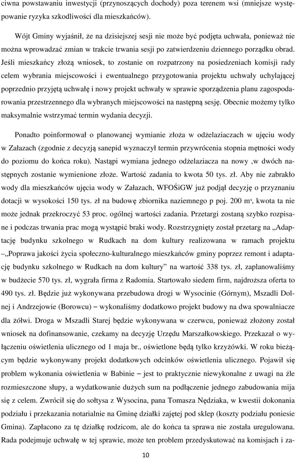 Jeśli mieszkańcy złożą wniosek, to zostanie on rozpatrzony na posiedzeniach komisji rady celem wybrania miejscowości i ewentualnego przygotowania projektu uchwały uchylającej poprzednio przyjętą