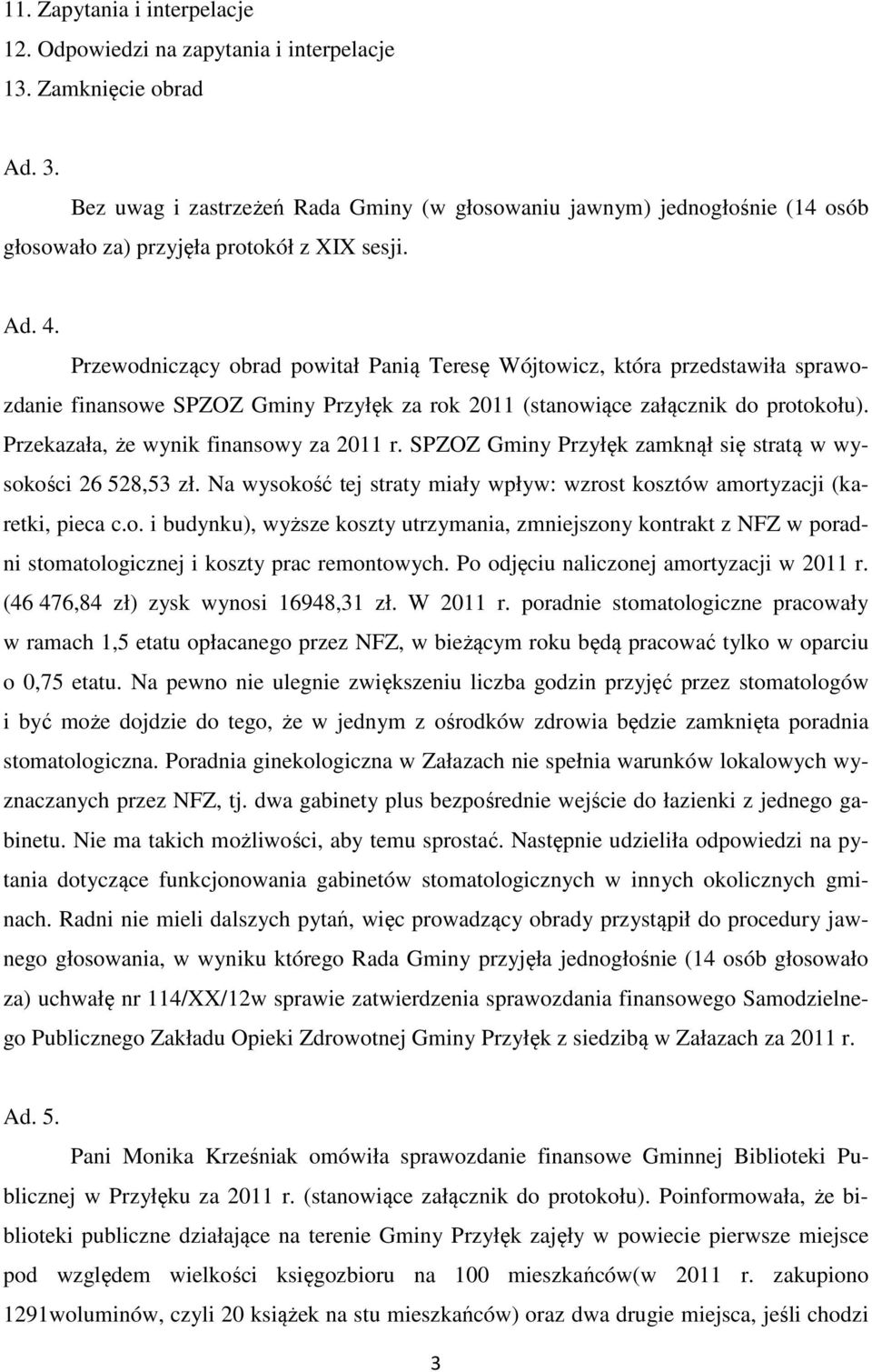 Przewodniczący obrad powitał Panią Teresę Wójtowicz, która przedstawiła sprawozdanie finansowe SPZOZ Gminy Przyłęk za rok 2011 (stanowiące załącznik do protokołu).