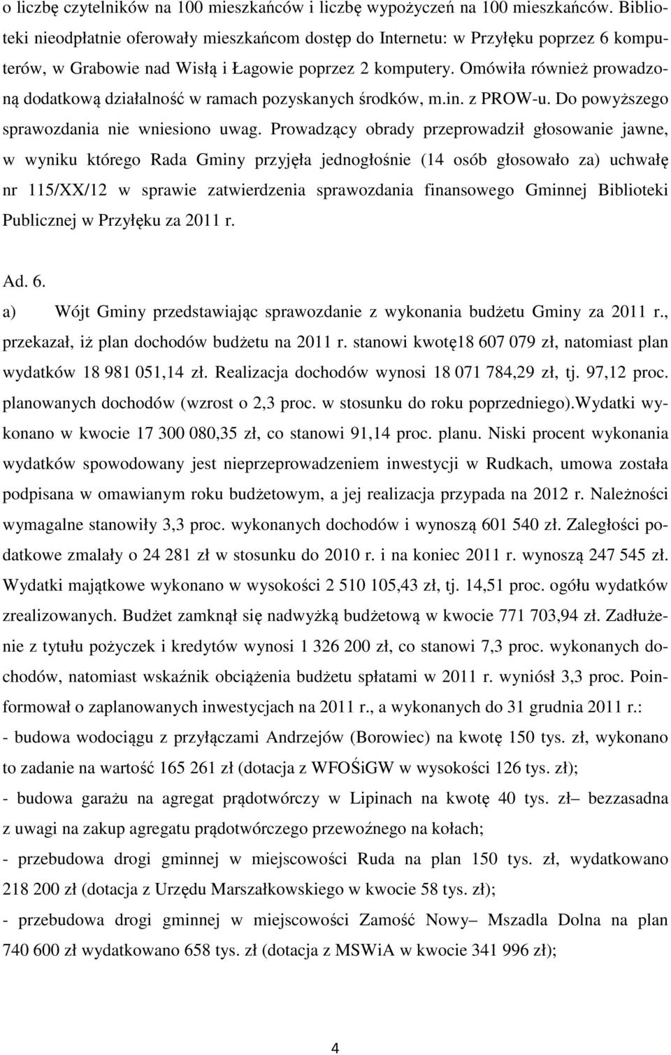 Omówiła również prowadzoną dodatkową działalność w ramach pozyskanych środków, m.in. z PROW-u. Do powyższego sprawozdania nie wniesiono uwag.