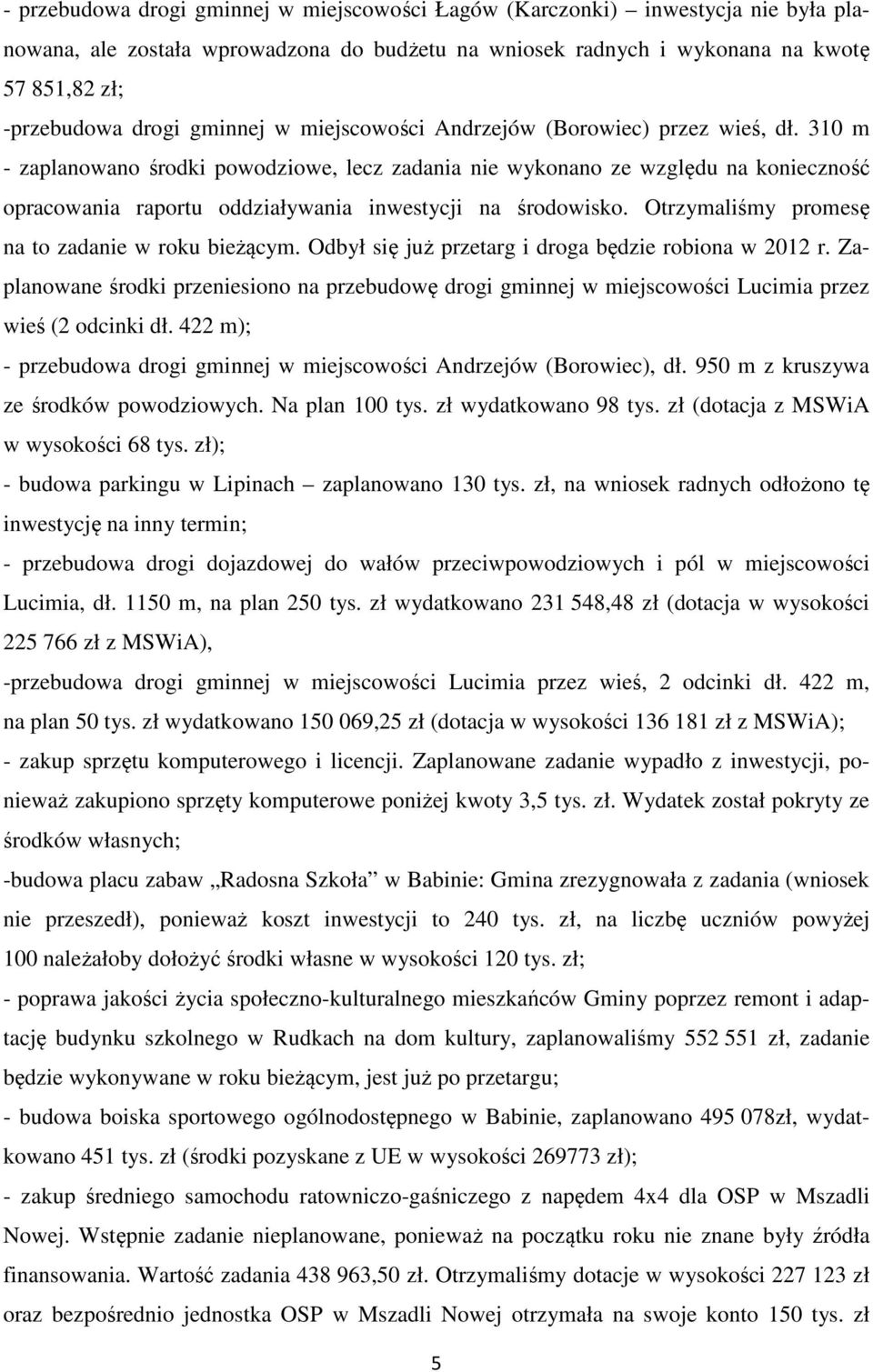 310 m - zaplanowano środki powodziowe, lecz zadania nie wykonano ze względu na konieczność opracowania raportu oddziaływania inwestycji na środowisko.