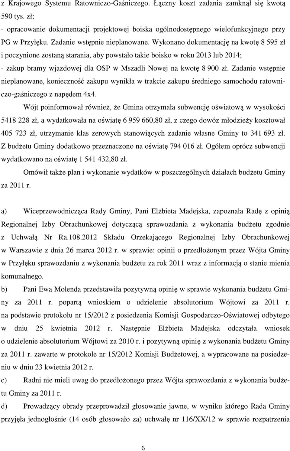 Wykonano dokumentację na kwotę 8 595 zł i poczynione zostaną starania, aby powstało takie boisko w roku 2013 lub 2014; - zakup bramy wjazdowej dla OSP w Mszadli Nowej na kwotę 8 900 zł.