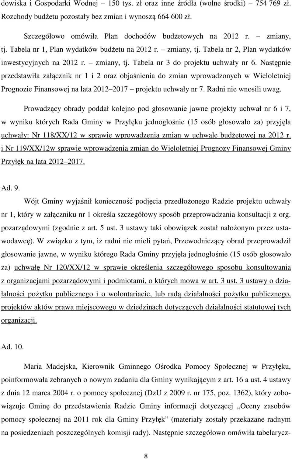 Następnie przedstawiła załącznik nr 1 i 2 oraz objaśnienia do zmian wprowadzonych w Wieloletniej Prognozie Finansowej na lata 2012 2017 projektu uchwały nr 7. Radni nie wnosili uwag.