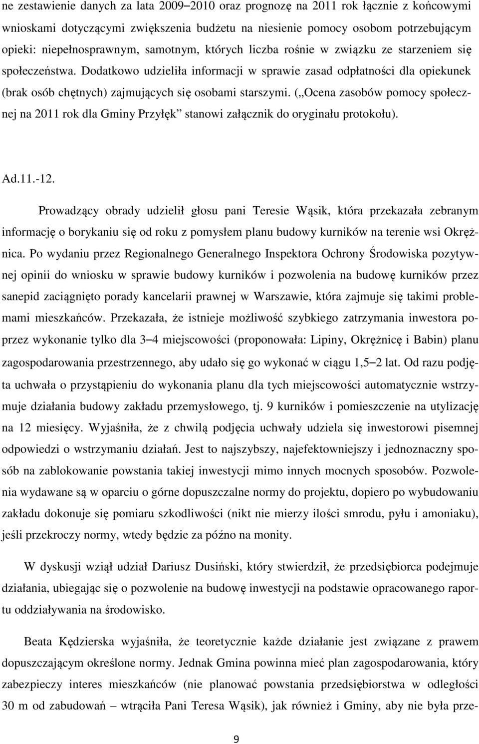 Dodatkowo udzieliła informacji w sprawie zasad odpłatności dla opiekunek (brak osób chętnych) zajmujących się osobami starszymi.