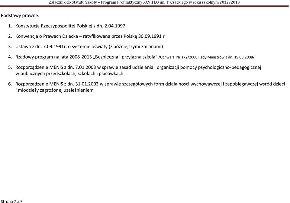 Rządwy prgram na lata 2008-2013 Bezpieczna i przyjazna szkła /Uchwała Nr 172/2008 Rady Ministrów z dn. 19.08.2008/ 5. Rzprządzenie MENiS z dn. 7.01.2003 w sprawie zasad udzielania i rganizacji pmcy psychlgiczn-pedaggicznej w publicznych przedszklach, szkłach i placówkach 6.