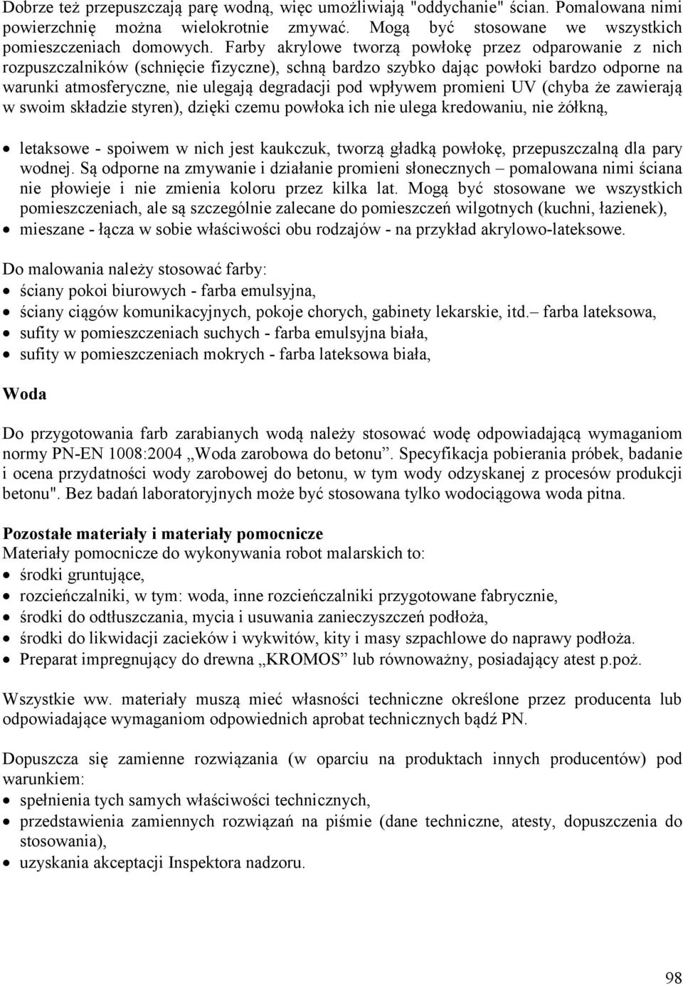 wpływem promieni UV (chyba że zawierają w swoim składzie styren), dzięki czemu powłoka ich nie ulega kredowaniu, nie żółkną, letaksowe - spoiwem w nich jest kaukczuk, tworzą gładką powłokę,