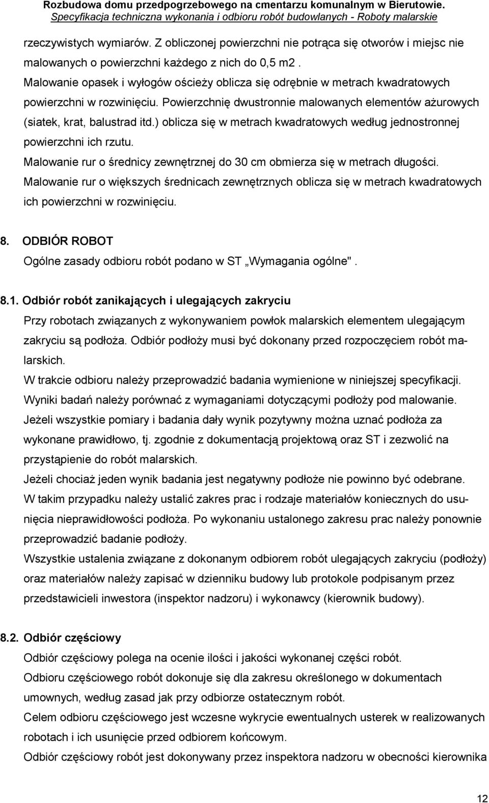 ) oblicza się w metrach kwadratowych według jednostronnej powierzchni ich rzutu. Malowanie rur o średnicy zewnętrznej do 30 cm obmierza się w metrach długości.