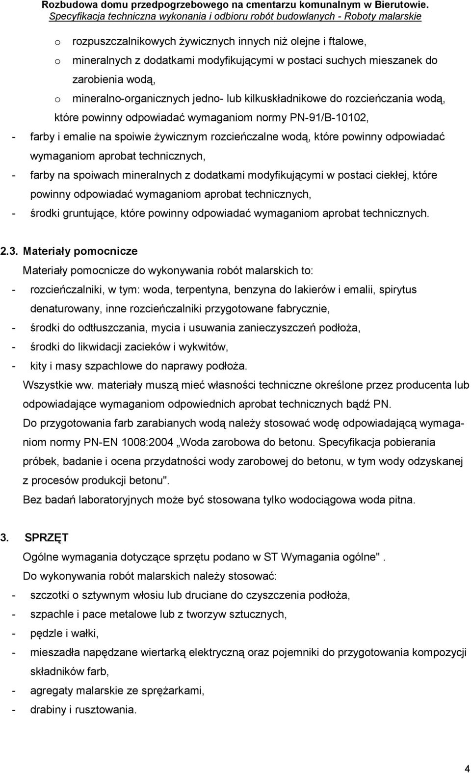 technicznych, - farby na spoiwach mineralnych z dodatkami modyfikującymi w postaci ciekłej, które powinny odpowiadać wymaganiom aprobat technicznych, - środki gruntujące, które powinny odpowiadać