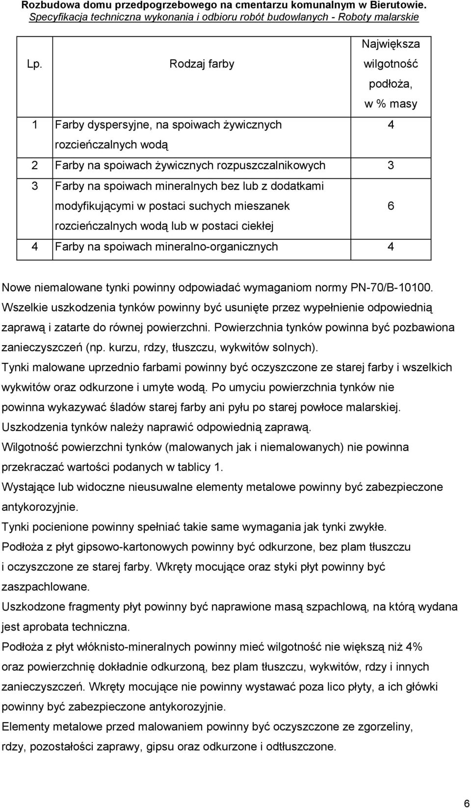 odpowiadać wymaganiom normy PN-70/B-10100. Wszelkie uszkodzenia tynków powinny być usunięte przez wypełnienie odpowiednią zaprawą i zatarte do równej powierzchni.