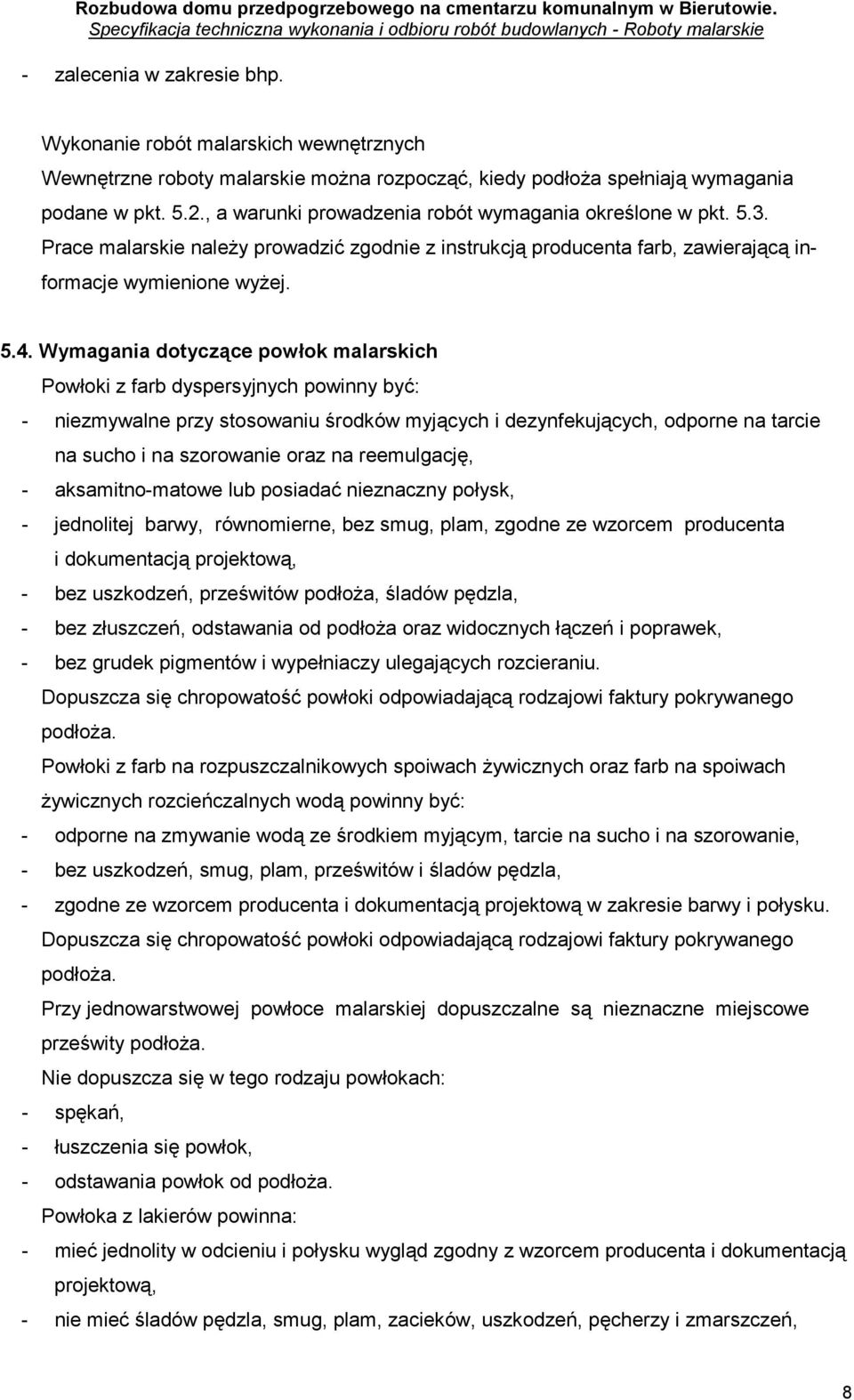 Wymagania dotyczące powłok malarskich Powłoki z farb dyspersyjnych powinny być: - niezmywalne przy stosowaniu środków myjących i dezynfekujących, odporne na tarcie na sucho i na szorowanie oraz na