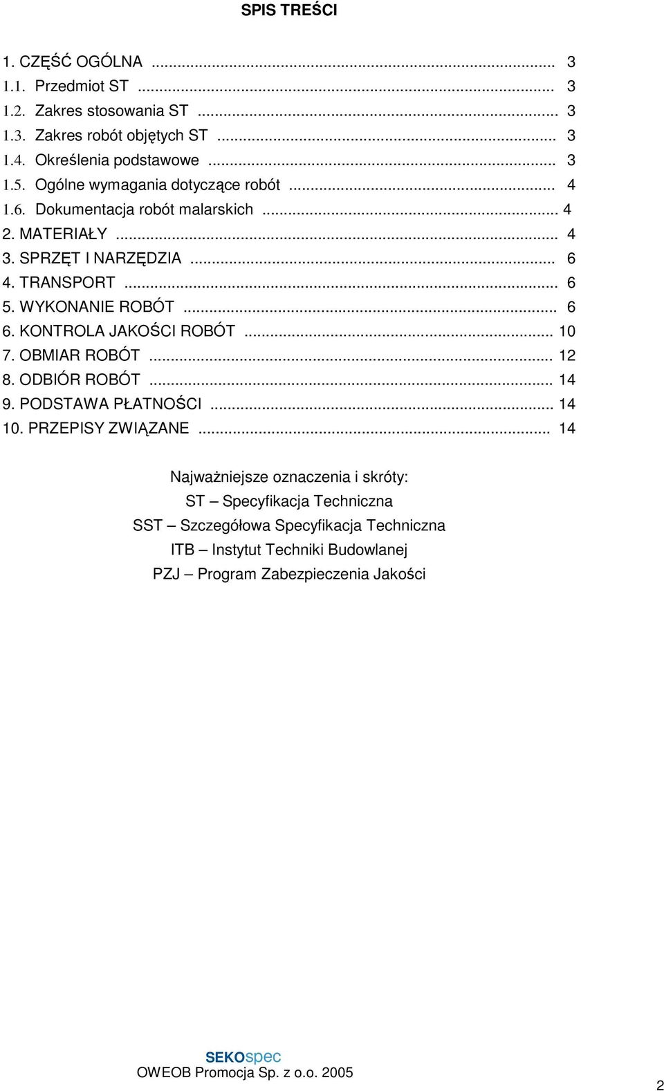 WYKONANIE ROBÓT... 6 6. KONTROLA JAKOŚCI ROBÓT... 10 7. OBMIAR ROBÓT... 12 8. ODBIÓR ROBÓT... 14 9. PODSTAWA PŁATNOŚCI... 14 10. PRZEPISY ZWIĄZANE.