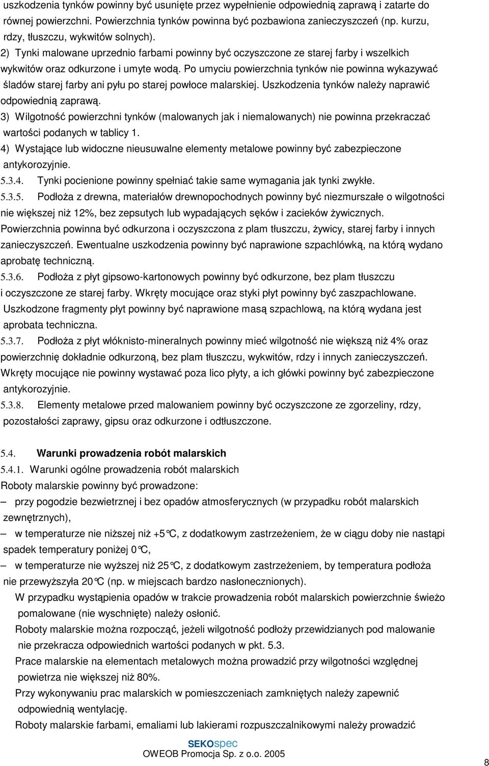 Po umyciu powierzchnia tynków nie powinna wykazywać śladów starej farby ani pyłu po starej powłoce malarskiej. Uszkodzenia tynków naleŝy naprawić odpowiednią zaprawą.