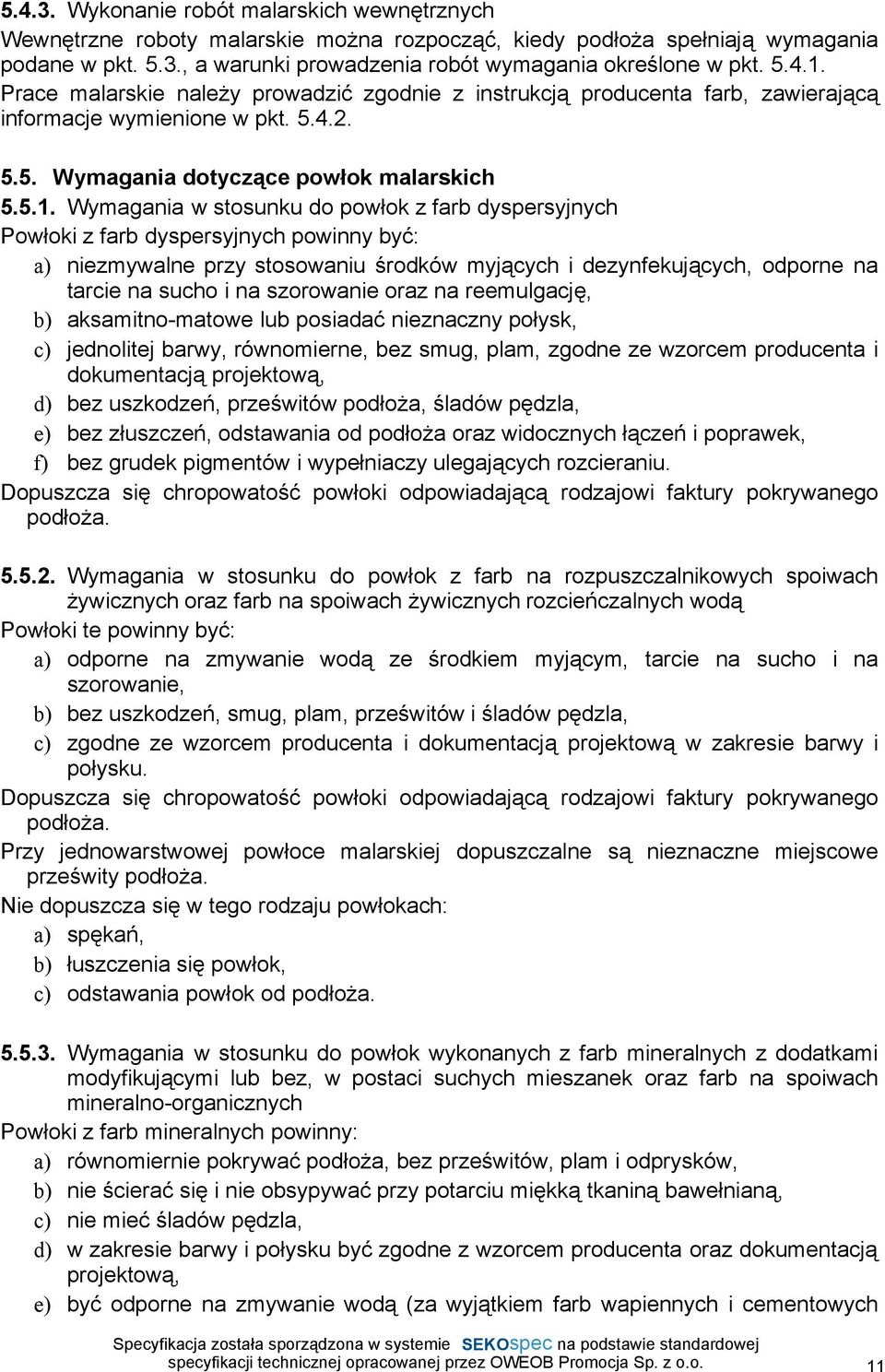 Prace malarskie naleŝy prowadzić zgodnie z instrukcją producenta farb, zawierającą informacje wymienione w pkt. 5.4.2. 5.5. Wymagania dotyczące powłok malarskich 5.5.1.