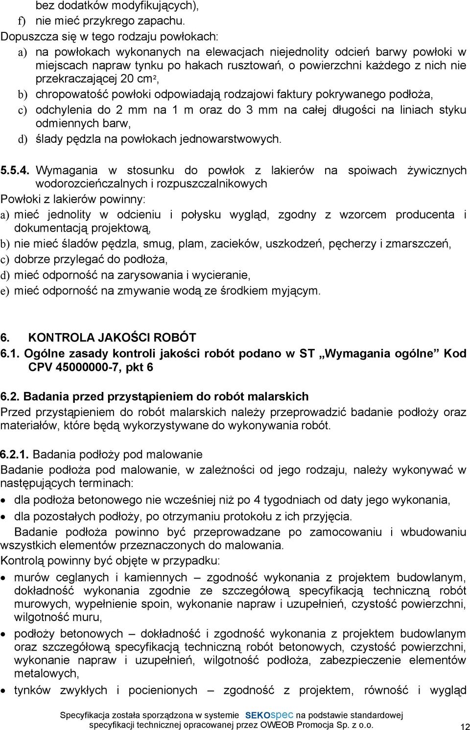 przekraczającej 20 cm 2, b) chropowatość powłoki odpowiadają rodzajowi faktury pokrywanego podłoŝa, c) odchylenia do 2 mm na 1 m oraz do 3 mm na całej długości na liniach styku odmiennych barw, d)