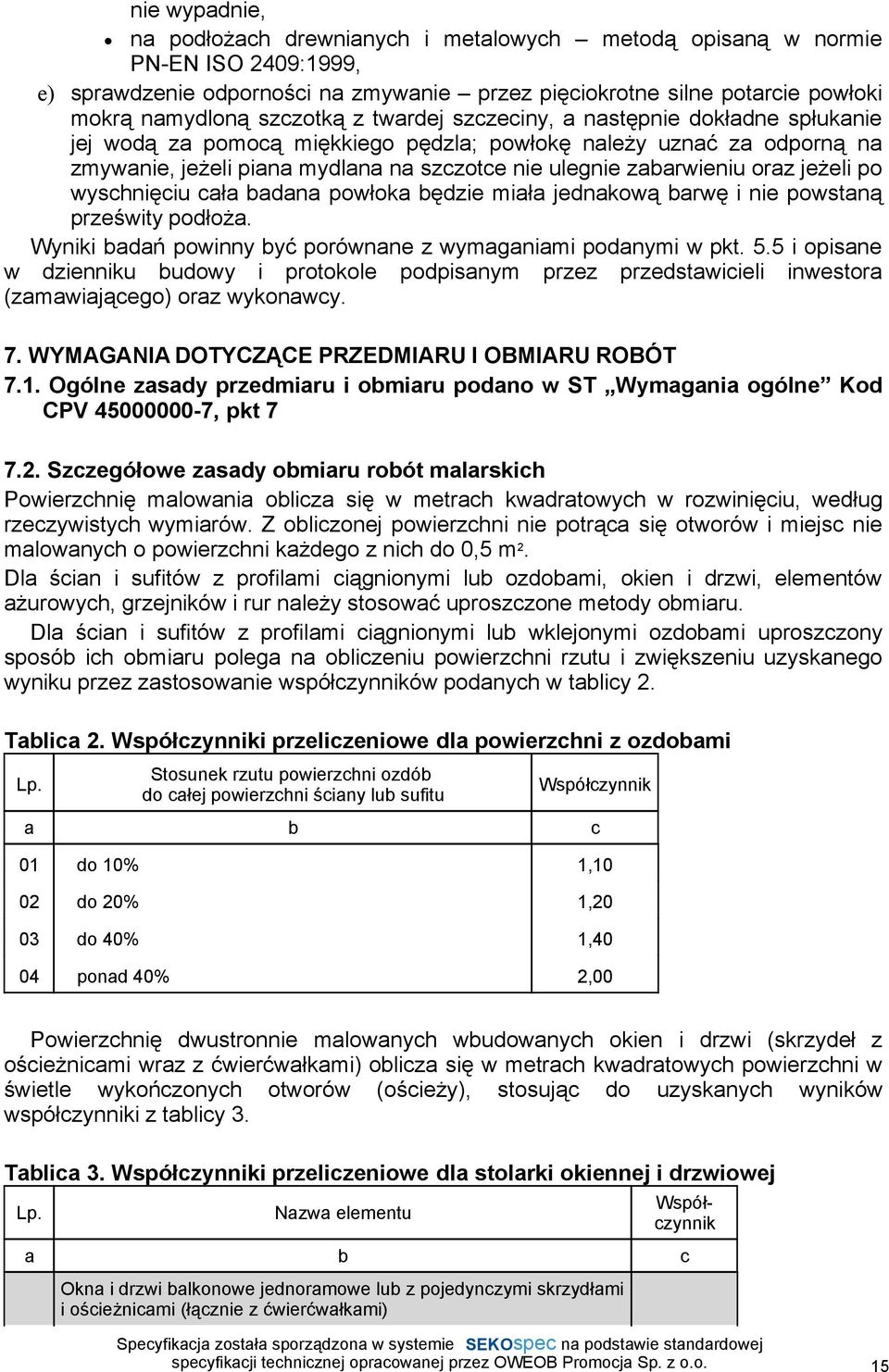 oraz jeŝeli po wyschnięciu cała badana powłoka będzie miała jednakową barwę i nie powstaną prześwity podłoŝa. Wyniki badań powinny być porównane z wymaganiami podanymi w pkt. 5.