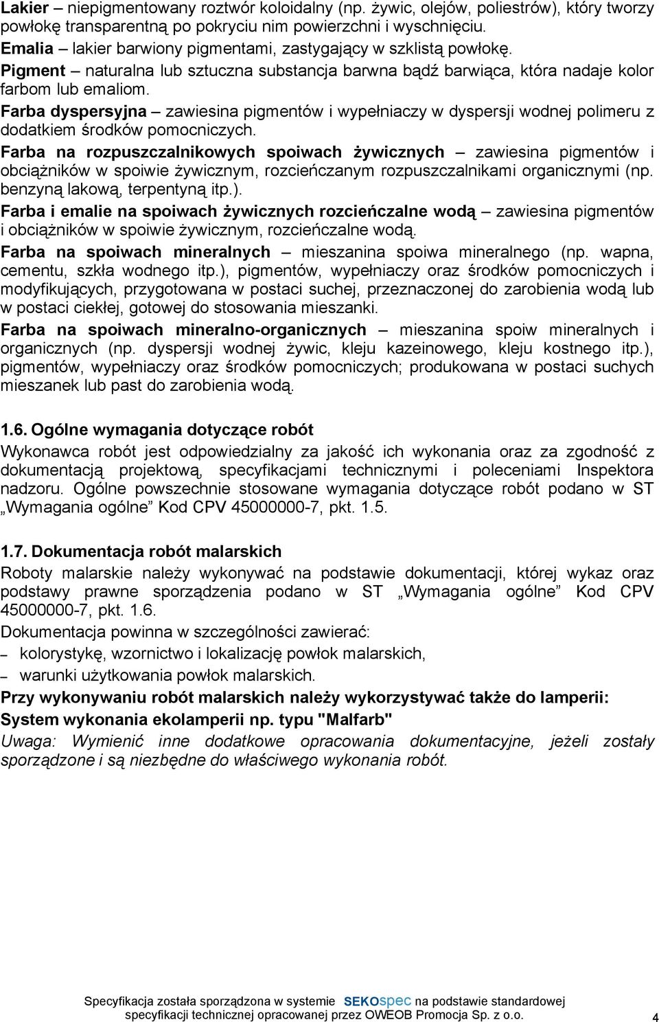 Farba dyspersyjna zawiesina pigmentów i wypełniaczy w dyspersji wodnej polimeru z dodatkiem środków pomocniczych.